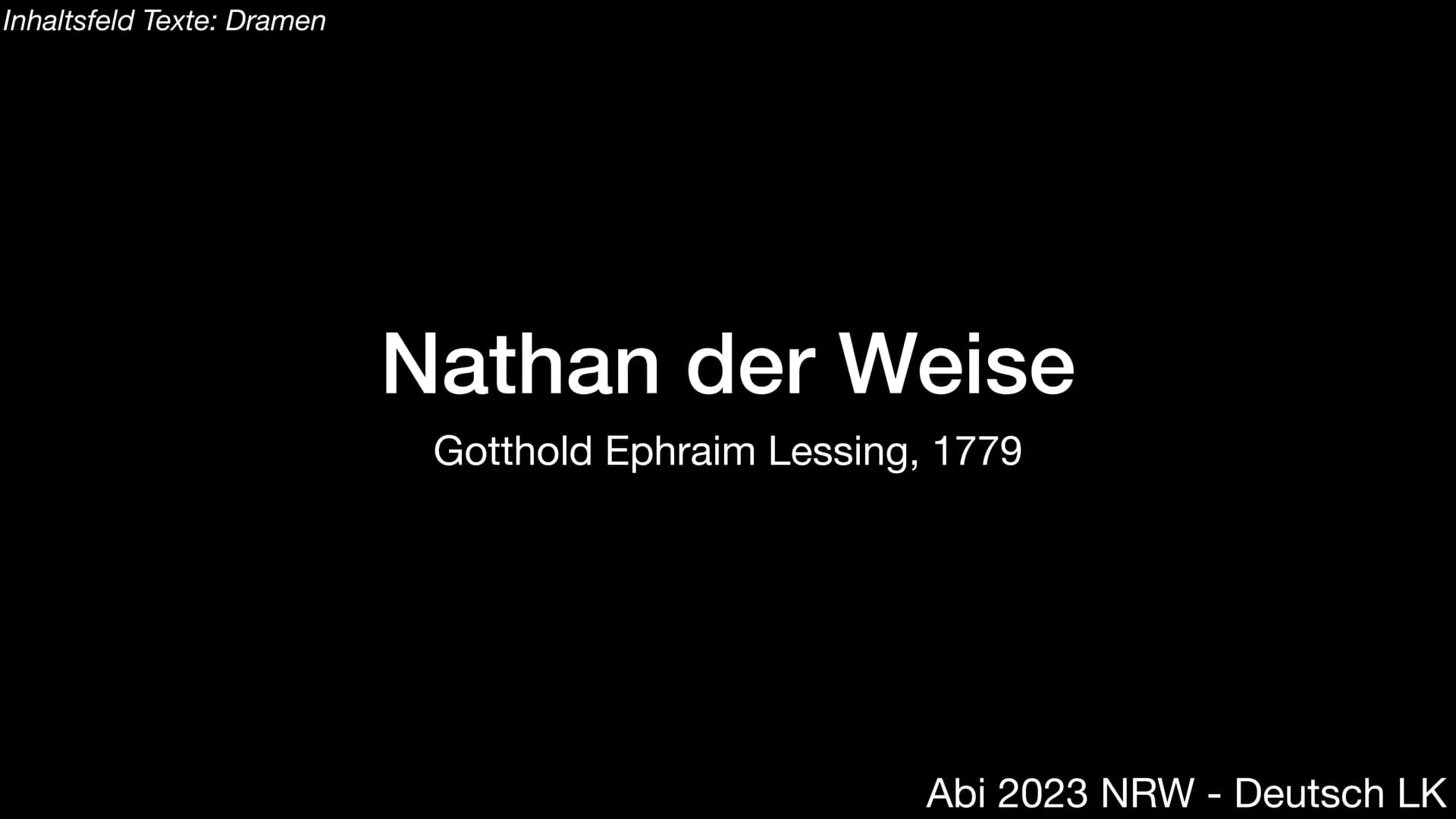 Inhaltsfeld Texte: Dramen
Nathan der Weise
Gotthold Ephraim Lessing, 1779
Abi 2023 NRW - Deutsch LK ●
●
●
●
●
●
Allgemeine Daten ✓
Vorgeschi