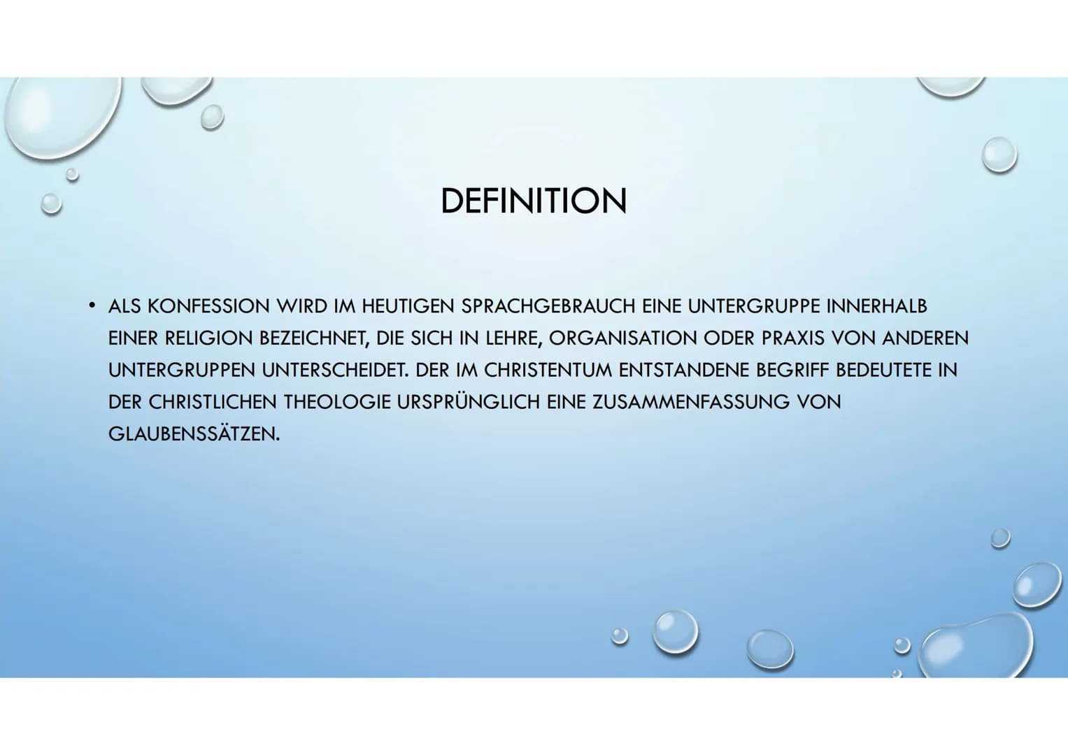 KONFESSION
RELIGION DEFINITION
• ALS KONFESSION WIRD IM HEUTIGEN SPRACHGEBRAUCH EINE UNTERGRUPPE INNERHALB
EINER RELIGION BEZEICHNET, DIE SI
