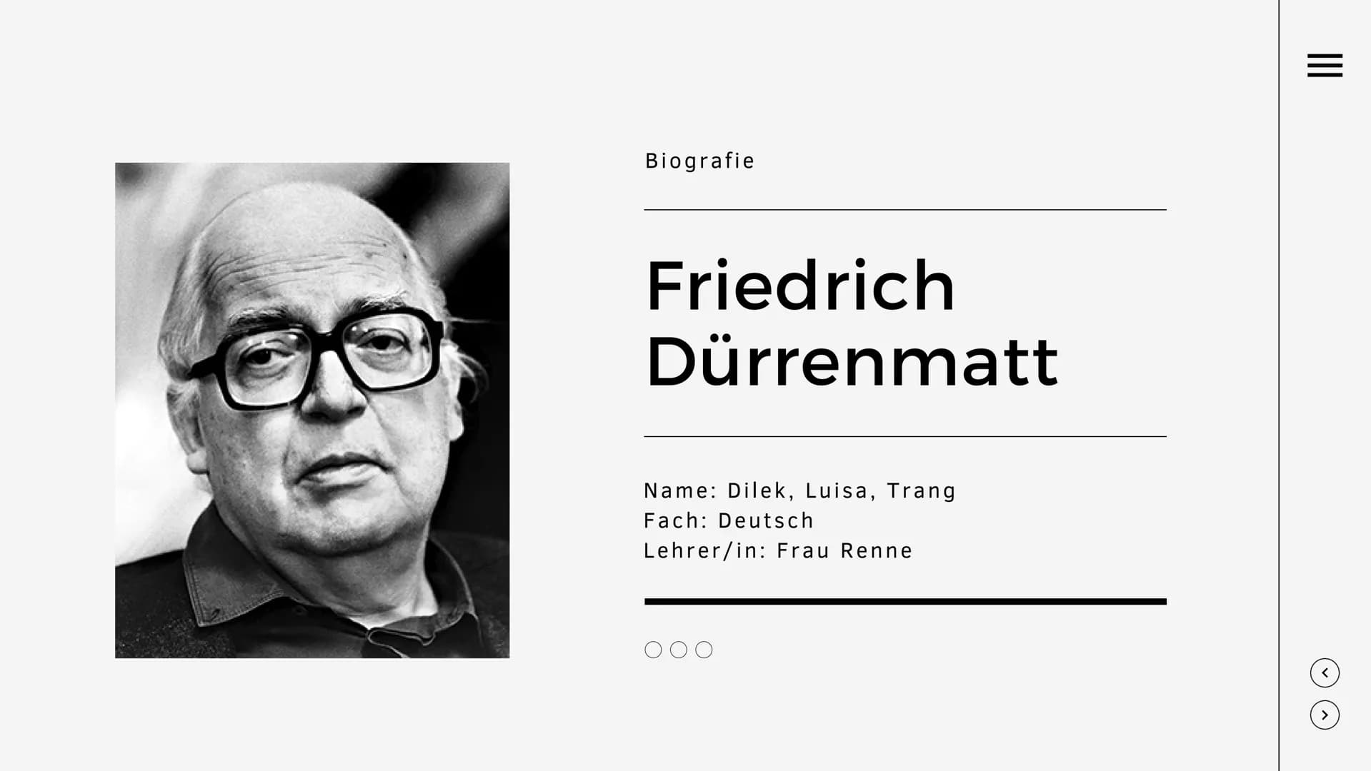 Biografie
Friedrich
Dürrenmatt
Name: Dilek, Luisa, Trang
Fach: Deutsch
Lehrer/in: Frau Renne
OOO
|||
= Gliederung
1. Biografie
1.1. Kindheit