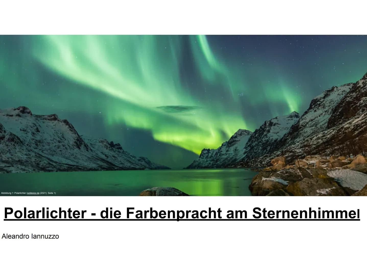 Abbildung 1: Polarlichter (sofatutor.de (2021): Seite 1)
Polarlichter - die Farbenpracht am Sternenhimmel
Aleandro lannuzzo Gliederung
1. Ei