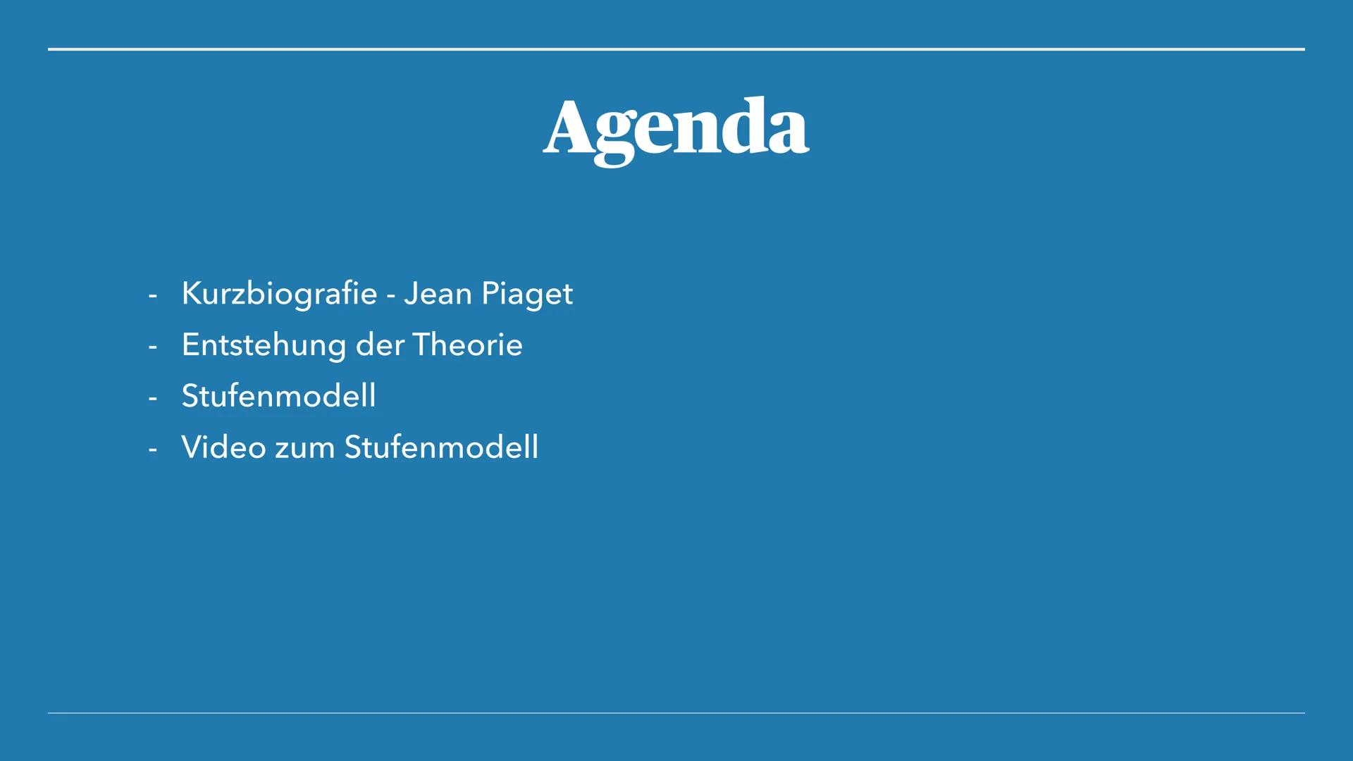 Jean Piaget
Kognitive Entwicklungstheorie Agenda
Kurzbiografie - Jean Piaget
Entstehung der Theorie
Stufenmodell
Video zum Stufenmodell 10h
