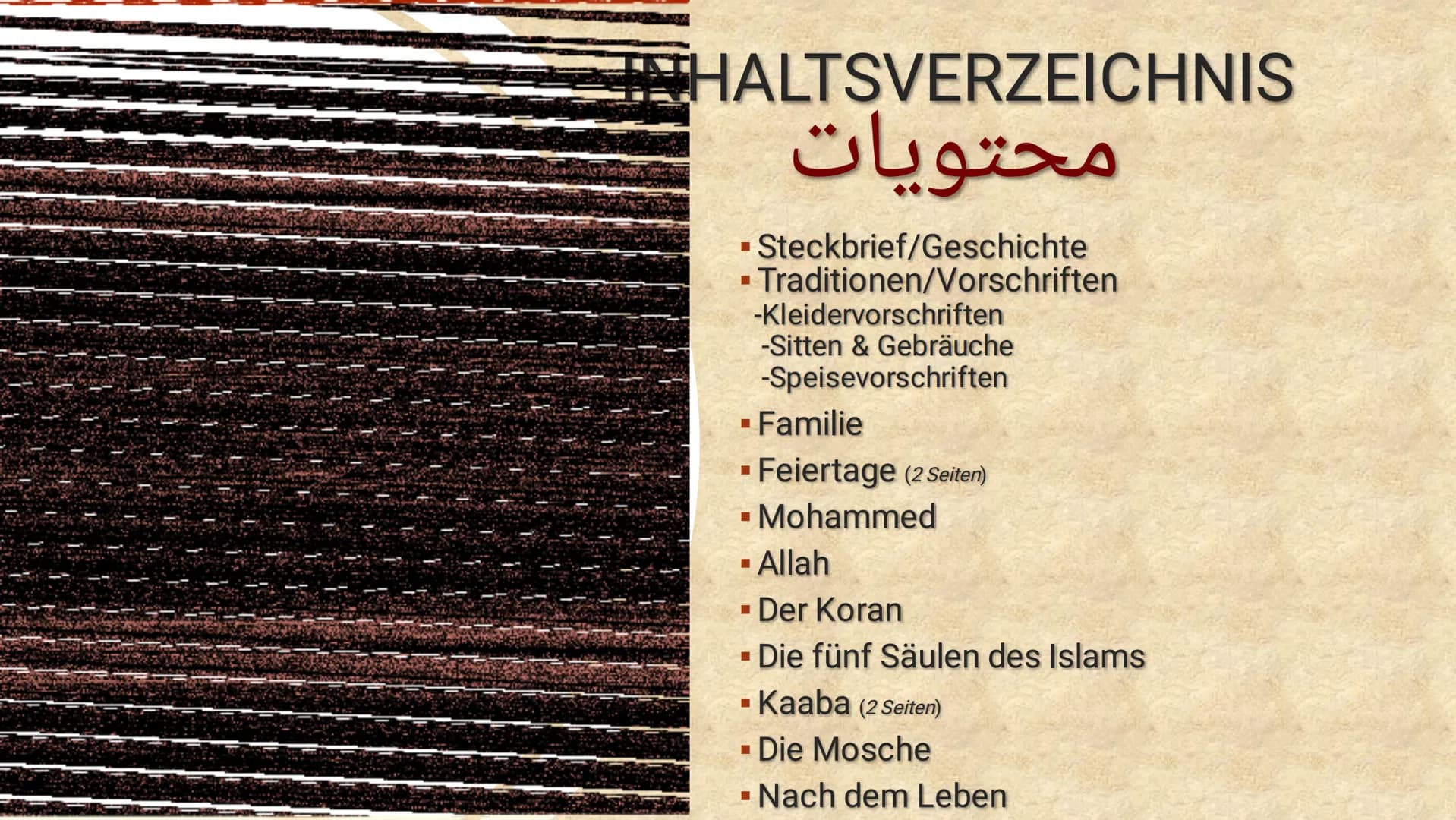 ت
ISLAM
دین
pradlicuidadil islam
ما هو الإسلام HALTSVERZEICHNIS
▪ Steckbrief/Geschichte
I
Traditionen/Vorschriften
-Kleidervorschriften
-Sit