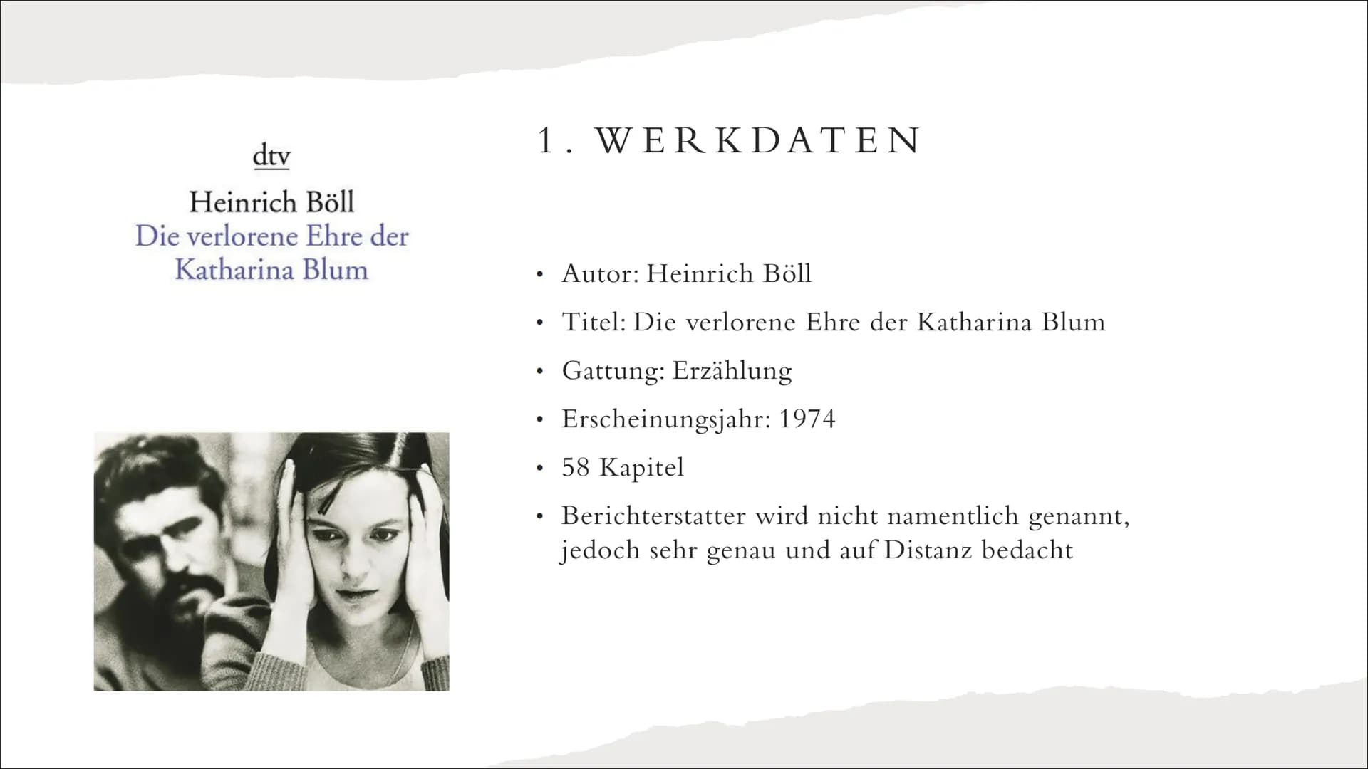 1. Werkdaten
Autor: Heinrich Böll
● Titel: Die verlorene Ehre der Katharina Blum
● Gattung: Erzählung
• Erscheinungsjahr: 1974
●
●
DIE VERLO