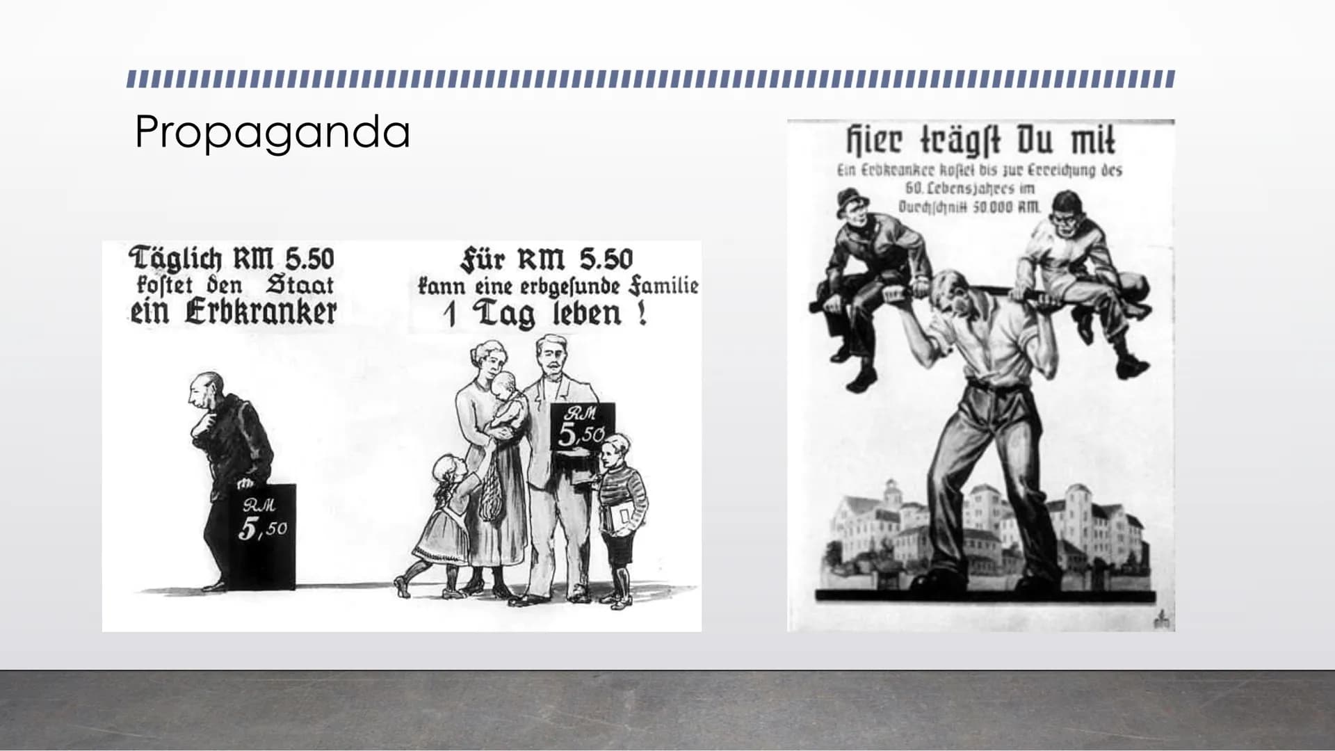 Propaganda
Täglich RM 5.50
fostet den Staat
ein Erbkranker
RM
5,50
für RM 5.50
kann eine erbgefunde familie
1 Tag leben!
RM
5,50
Hier trägst