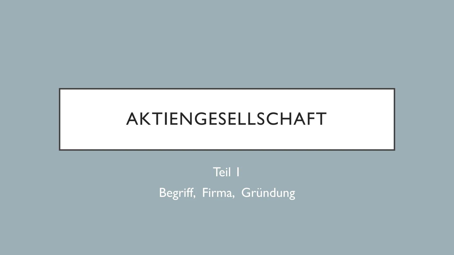 # AKTIENGESELLSCHAFT

Teil I

Begriff, Firma, Gründung AKTIENGESELLSCHAFT
Teil II
Organe AKTIENGESELLSCHAFT
Teil III
Rechte und Pflichten WA