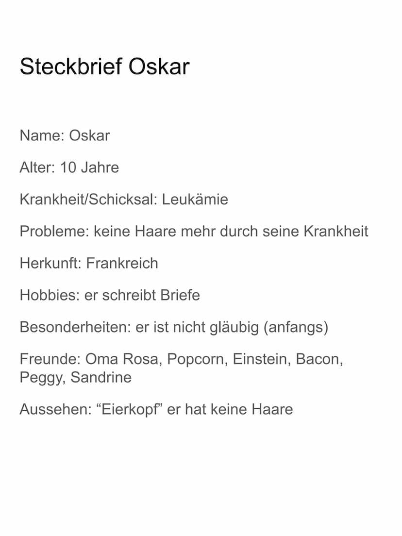 Oskar und die
Dame in Rosa
Eric-Emmanuel Schmidt
Lesetagebuch
Jonah Steckbrief Oskar
Name: Oskar
Alter: 10 Jahre
Krankheit/Schicksal: Leukäm