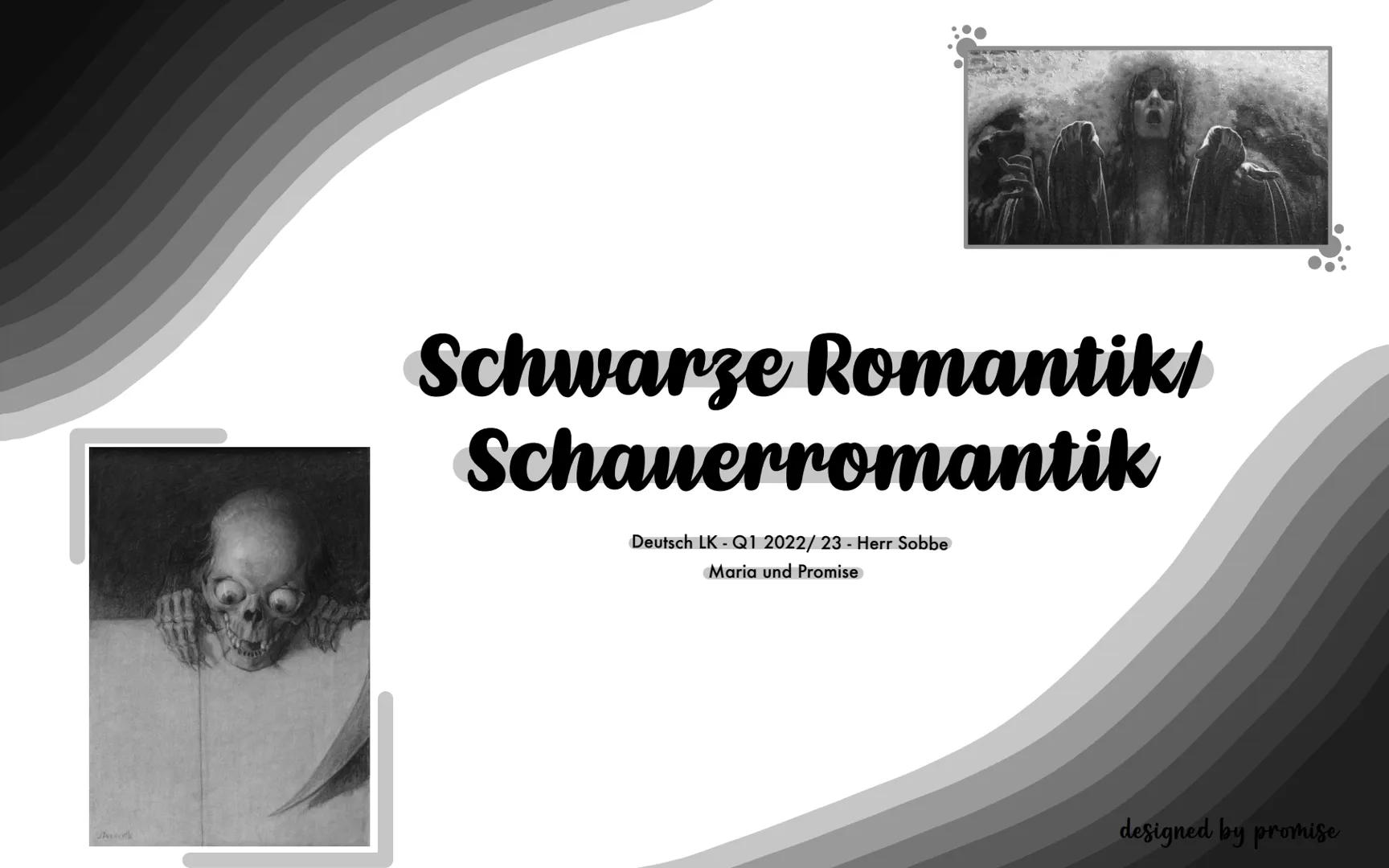 Schwarze Romantik/
Schauerromantik
Deutsch LK - Q1 2022/23 - Herr Sobbe
Maria und Promise
designed by promise Themenüberblick
???
1) Was ist