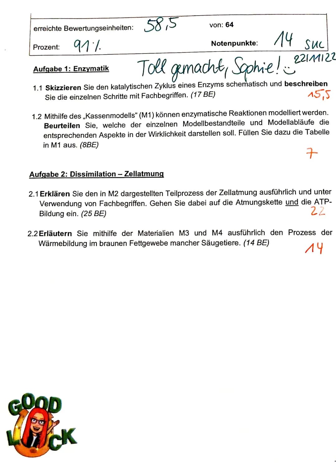 erreichte Bewertungseinheiten: 58,5
Prozent:
91%
von: 64
Notenpunkte:
14 suc
22111122
Aufgabe 1: Enzymatik
Toll gemacht, Sophie!..²
1.1 Skiz