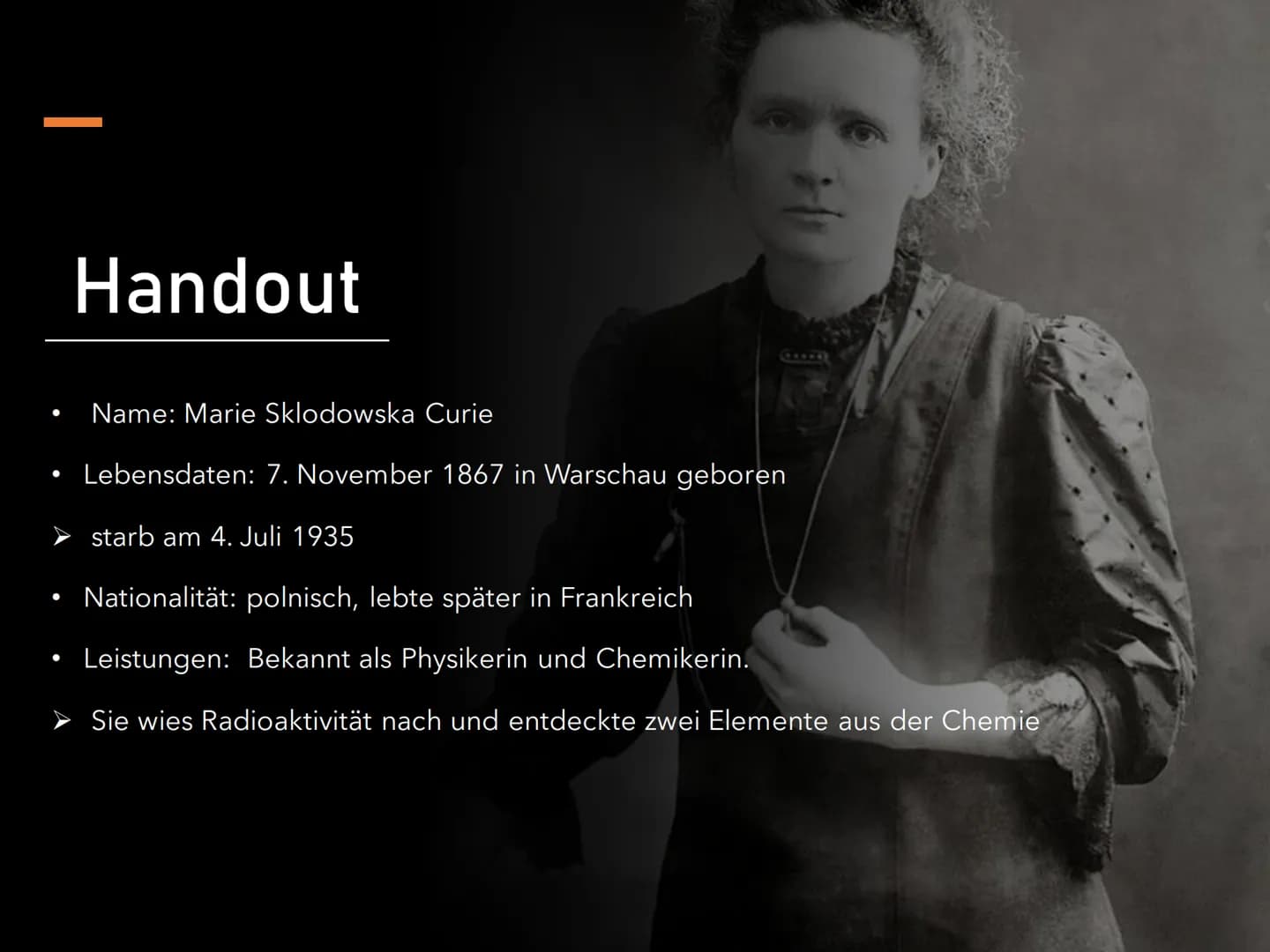 Marie Curie
Wala Qahtan Handout
Name: Marie Sklodowska Curie
Lebensdaten: 7. November 1867 in Warschau geboren
➤ starb am 4. Juli 1935
Natio