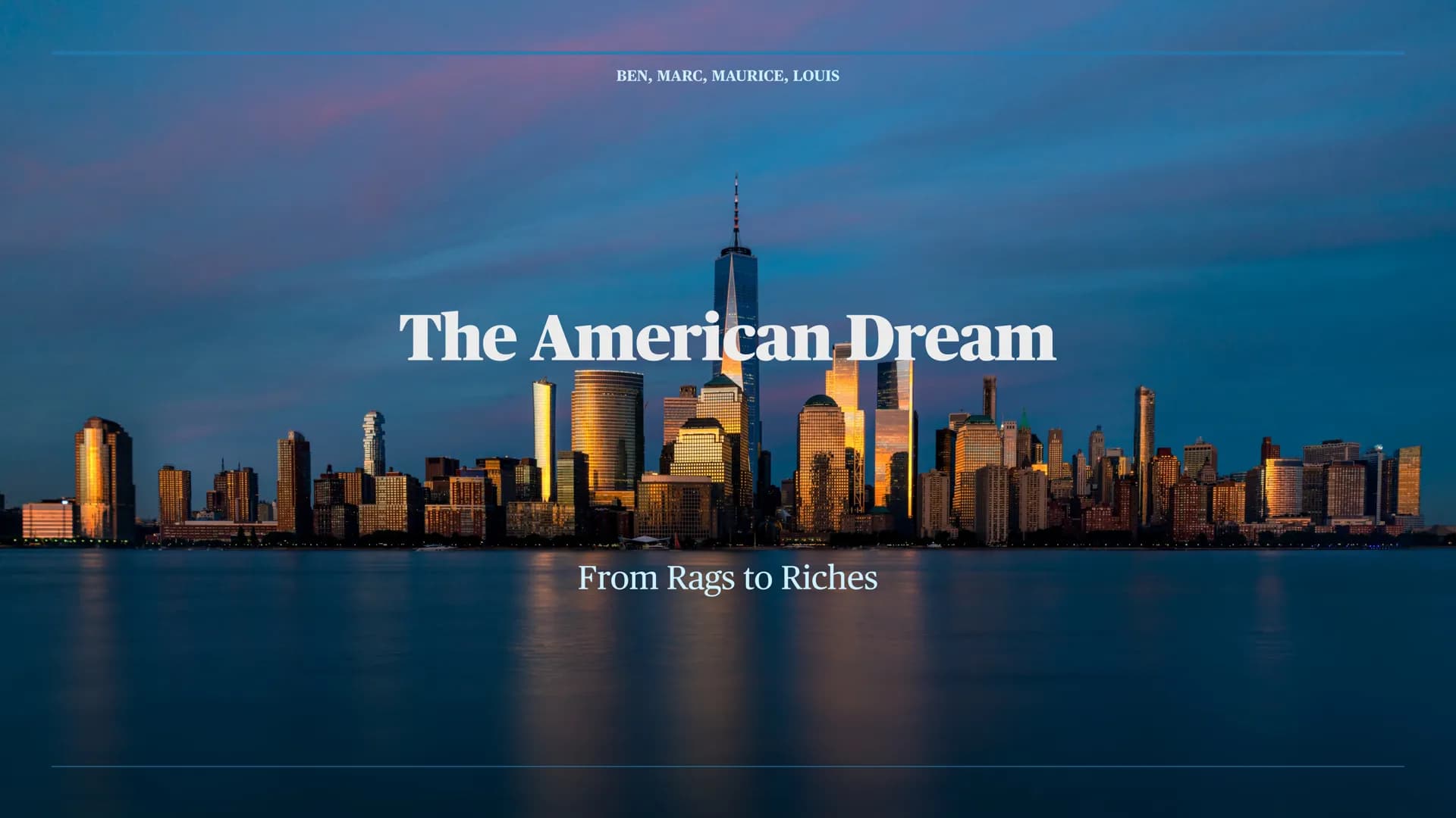 BEN, MARC, MAURICE, LOUIS
The American Dream
From Rags to Riches Table of Content
• Definition: What is the American Dream? / From Rags to R