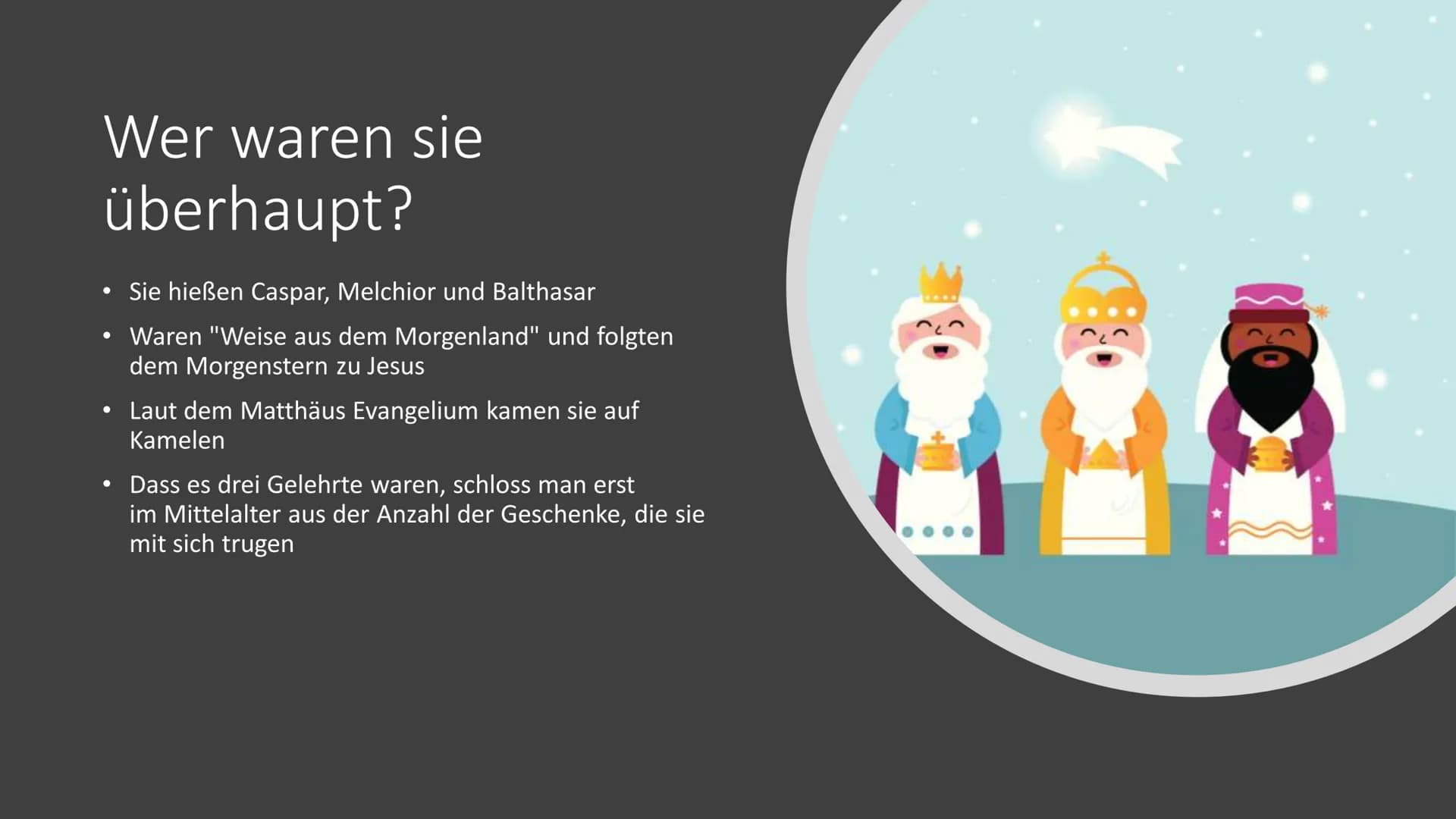 Die Heiligen drei Könige
Wer waren sie eigentlich?
18 Wer waren sie
überhaupt?
Sie hießen Caspar, Melchior und Balthasar
• Waren "Weise aus 