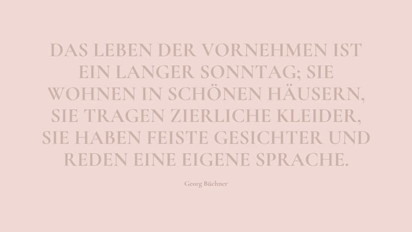 DAS LEBEN DER VORNEHMEN IST
EIN LANGER SONNTAG: SIE
WOHNEN IN SCHÖNEN HÄUSERN,
SIE TRAGEN ZIERLICHE KLEIDER,
SIE HABEN FEISTE GESICHTER UND
