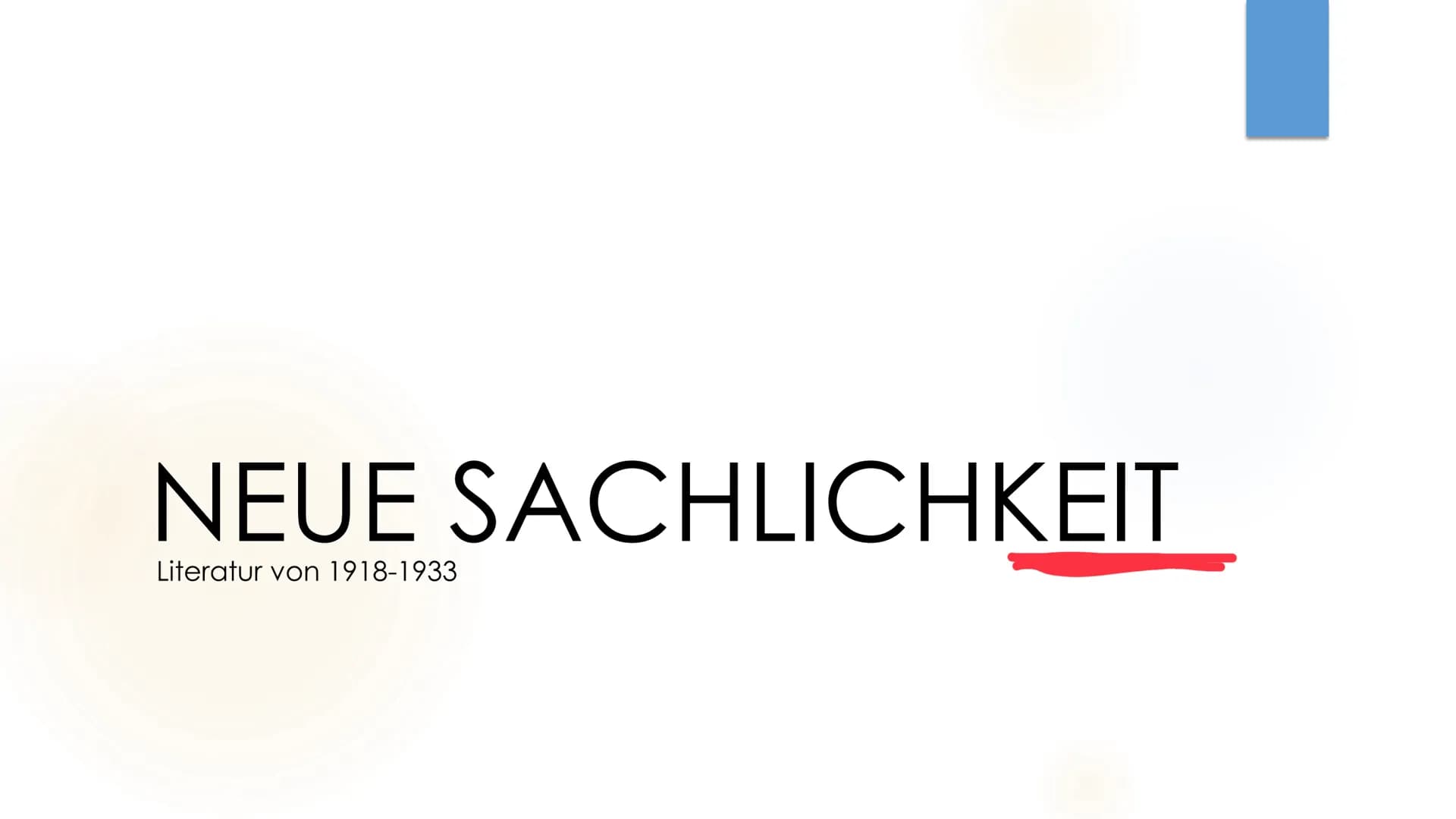 NEUE SACHLICHKEIT
Literatur von 1918-1933 Inhalt
‣ Geschichtlicher Hintergrund
▸ Merkmale
Themen
Vertreter
Gedicht/Aufgaben
Kahoot
▸ Zusamme