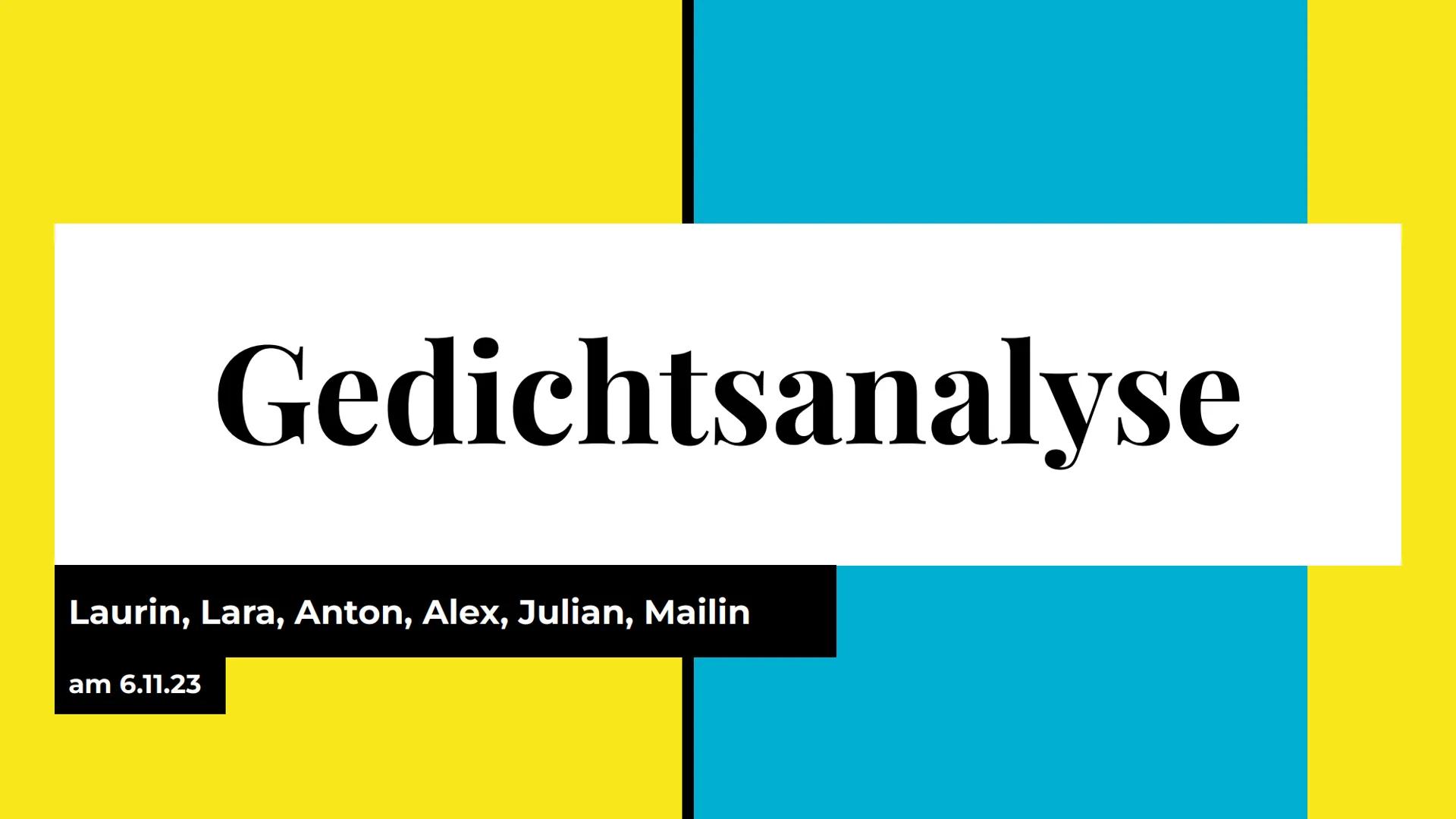 Gedichtsanalyse
Laurin, Lara, Anton, Alex, Julian, Mailin
am 6.11.23 Inhaltsverzeichnis
Vorstellen des Gedichts
Schritt für Schritt Analyse

