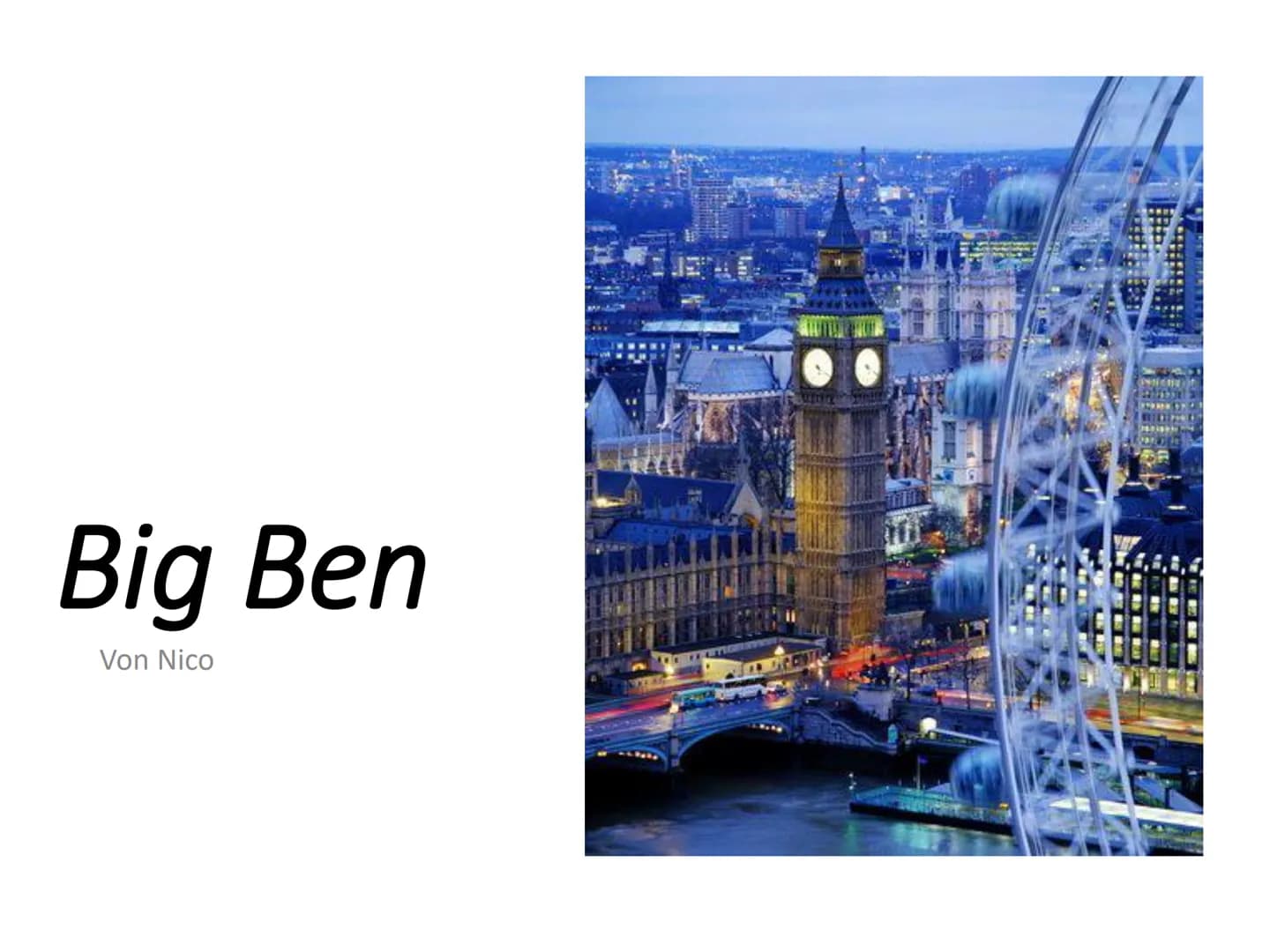 Big Ben
The name Big Ben refers to the heaviest of the five bells of the famous clock tower at the
Palace of Westminster in London, weighing