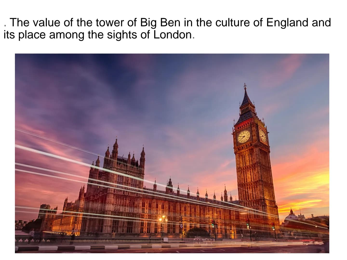 Big Ben
The name Big Ben refers to the heaviest of the five bells of the famous clock tower at the
Palace of Westminster in London, weighing