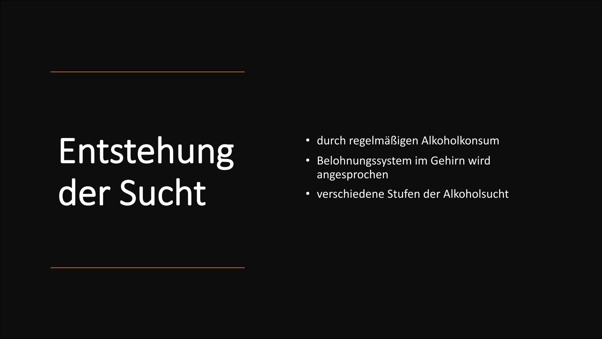 Alkoholsucht Gliederung
Ursachen
Ab wann gelte ich als abhängig?
• Entstehung der Sucht
●
• Das Belohnungssystem
Das 4-Phasen-Modell nach Je