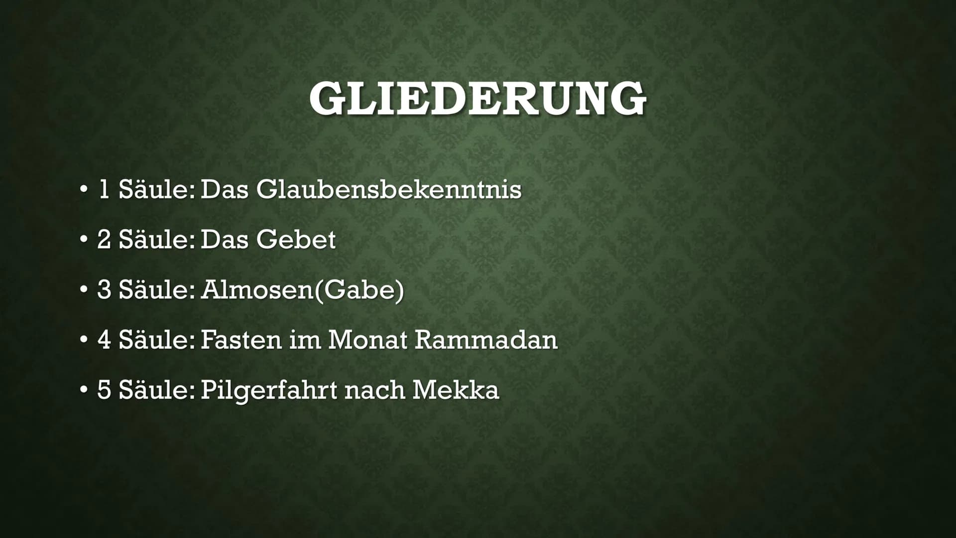 DIE FÜNF SÄULEN DES
ISLAM GLIEDERUNG
●
1 Säule: Das Glaubensbekenntnis
●
• 2 Säule: Das Gebet
• 3 Säule: Almosen(Gabe)
●
4 Säule: Fasten im 