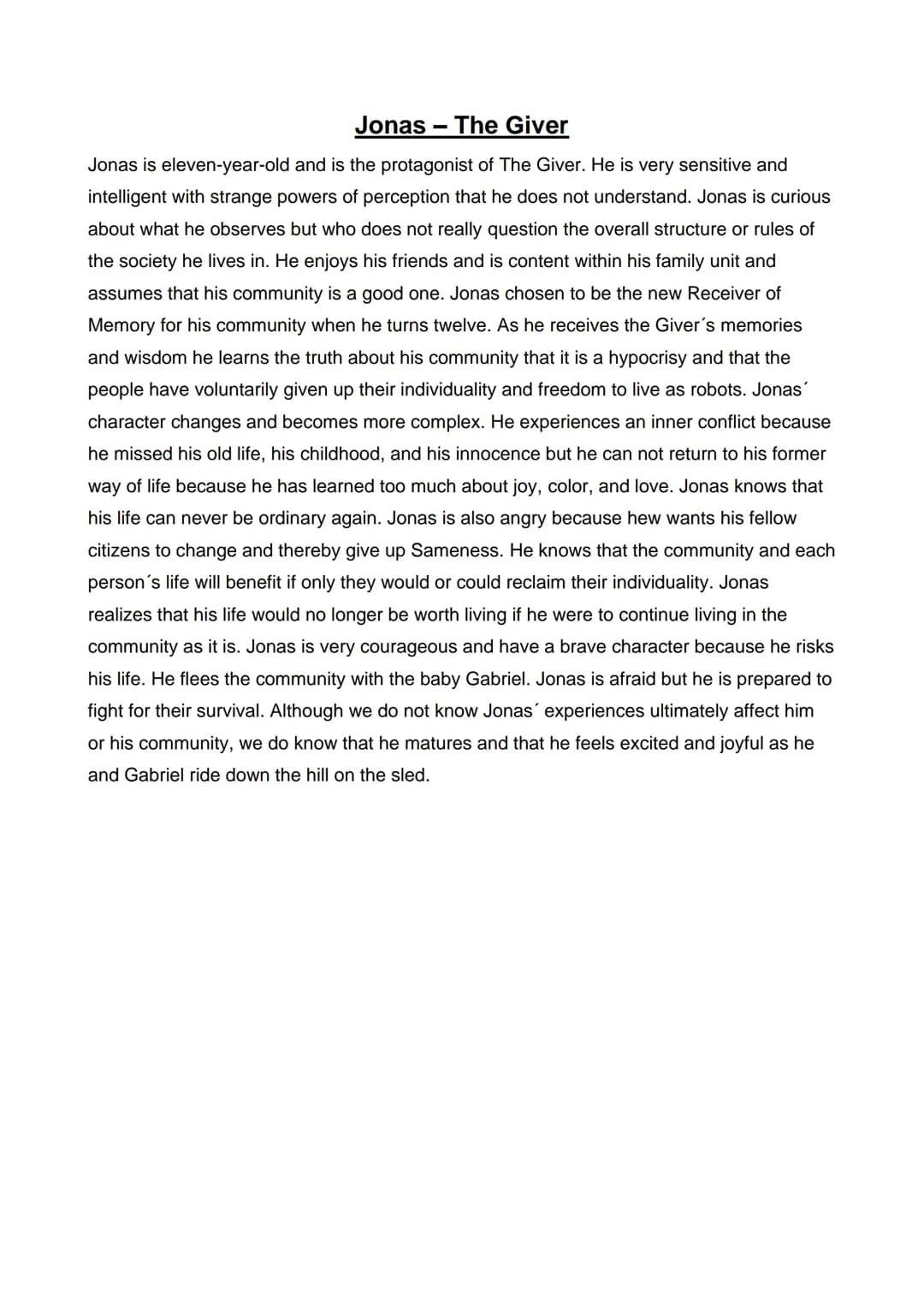 Jonas
The Giver
Jonas is eleven-year-old and is the protagonist of The Giver. He is very sensitive and
intelligent with strange powers of pe