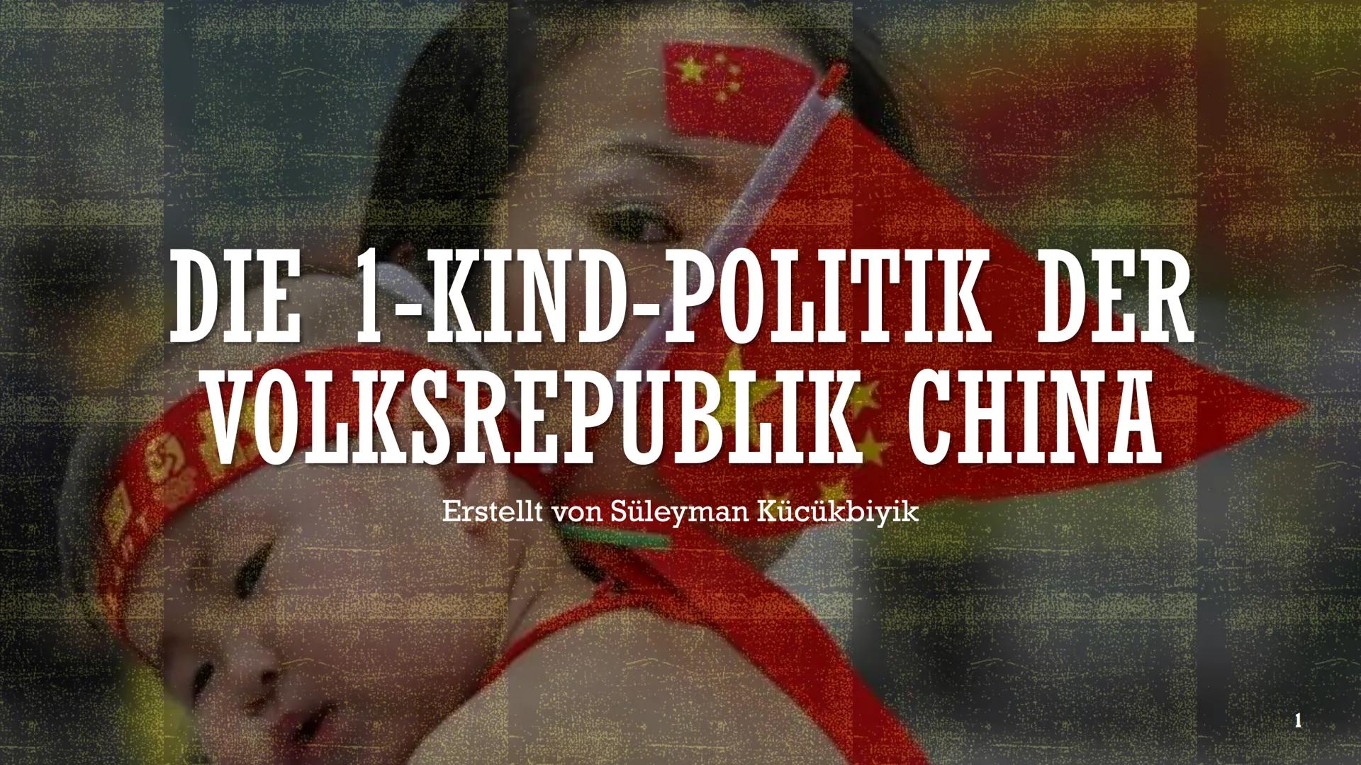 DIE 1-KIND-POLITIK DER
VOLKSREPUBLIK CHINA
Erstellt von Süleyman Kücükbiyik INHALTSVERZEICHNIS
Vorgeschichte
Durchsetzung
Maßnahmen
Demograf