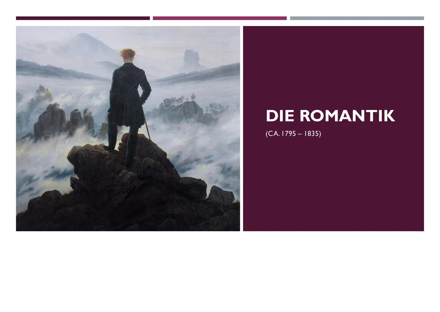 DIE ROMANTIK
(CA. 1795-1835) GLIEDERUNG
Kreidefelsen auf Rügen (1818)
I. Allgemeine Informationen
2.
Zeit & Einteilung
1. Frühromantik
2. Ho