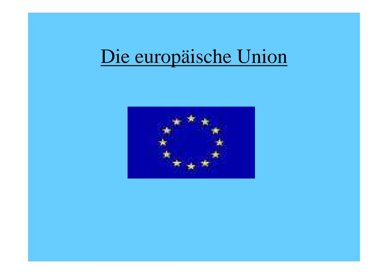 Die europäische Union Inhalt
Gründung und Entwicklung der EU
• Die Mitgliedsstaaten der EU
• Die sechs Organe der EU
• Die Einführung des Eu