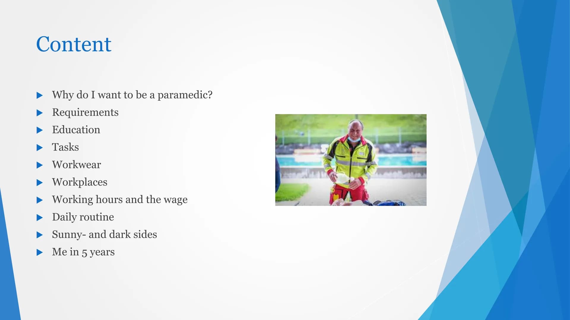 Paramedic Content
► Why do I want to be a paramedic?
Requirements
Education
Tasks
Workwear
► Workplaces
Working hours and the wage
Daily rou