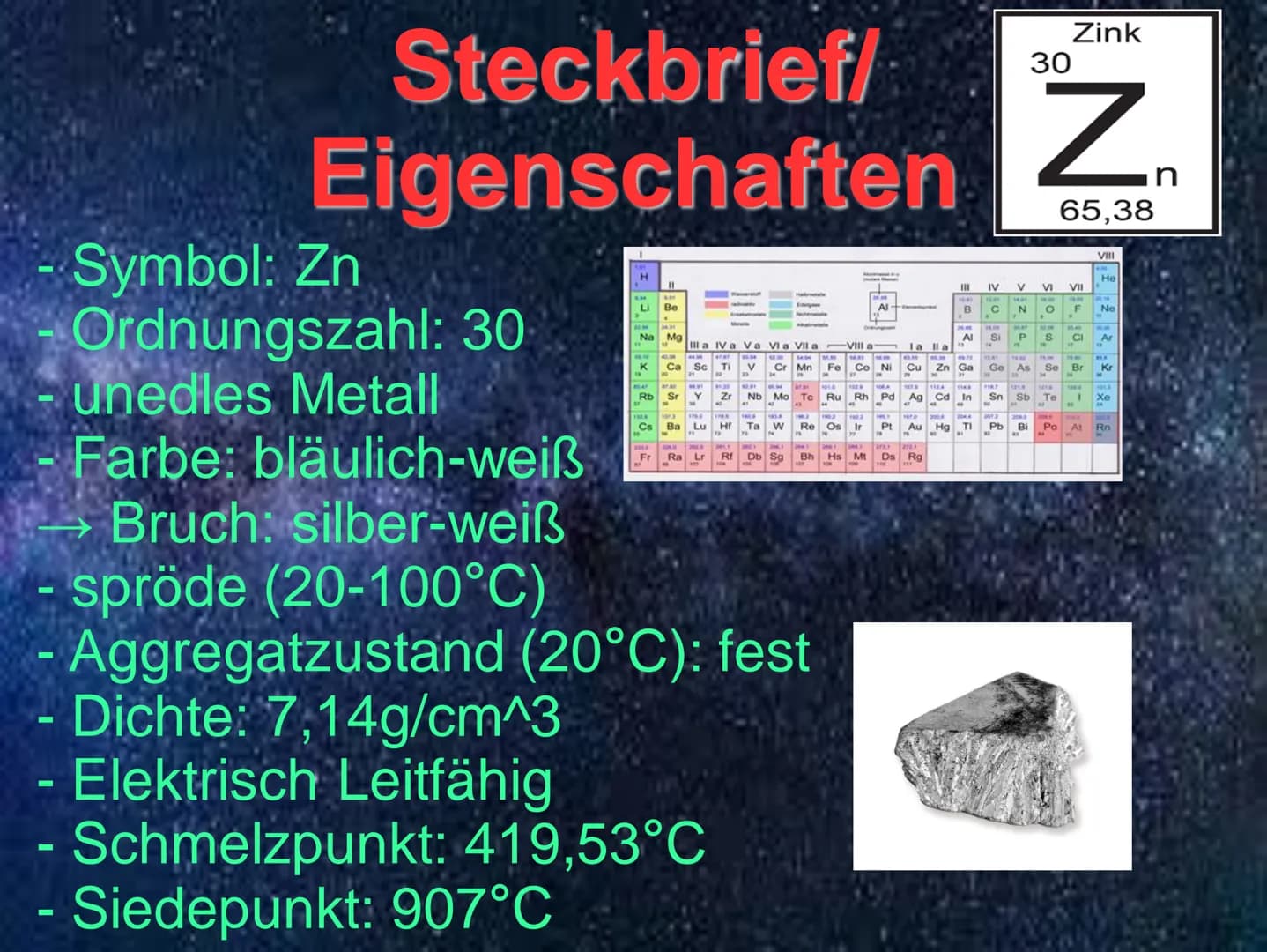 INK Steckbrief/
Eigenschaften Z
65,38
- Symbol: Zn
Ordnungszahl: 30-
unedles Metall
Farbe: bläulich-weiß
Bruch: silber-weiß
- spröde (20-100
