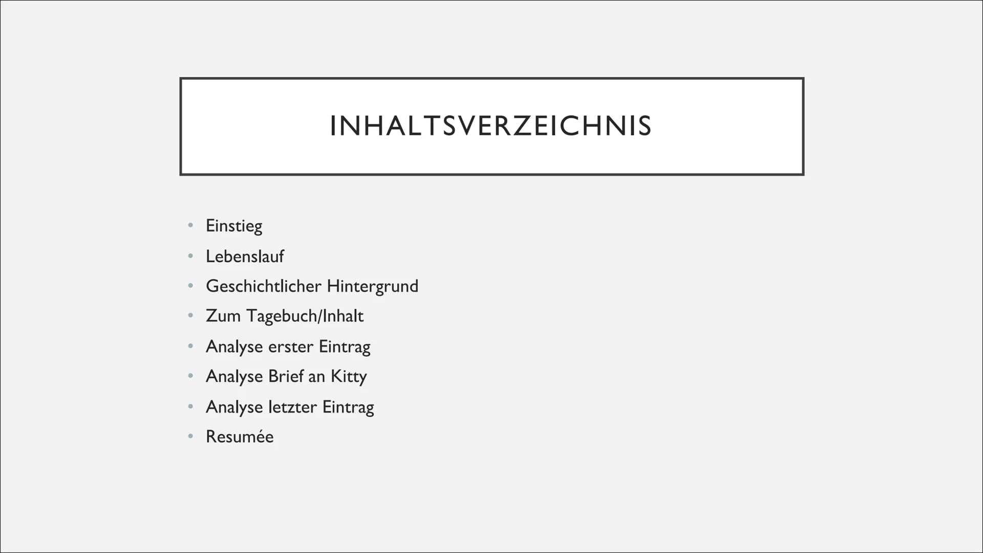 ●
●
●
●
●
●
INHALTSVERZEICHNIS
Einstieg
Lebenslauf
Geschichtlicher Hintergrund
Zum Tagebuch/Inhalt
Analyse erster Eintrag
Analyse Brief an K