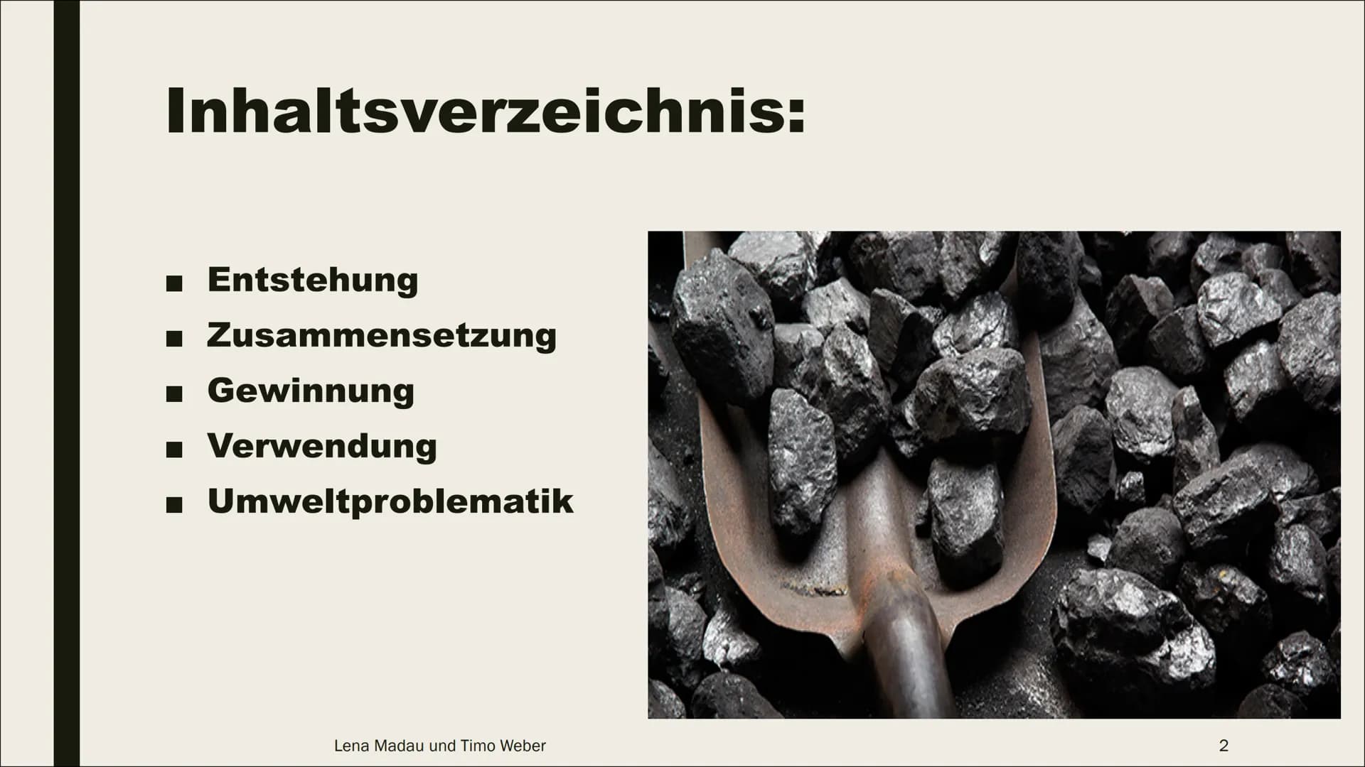 KOHLE Inhaltsverzeichnis:
■ Entstehung
Zusammensetzung
■ Gewinnung
■ Verwendung
Umweltproblematik
Lena Madau und Timo Weber
2 Entstehung:
To