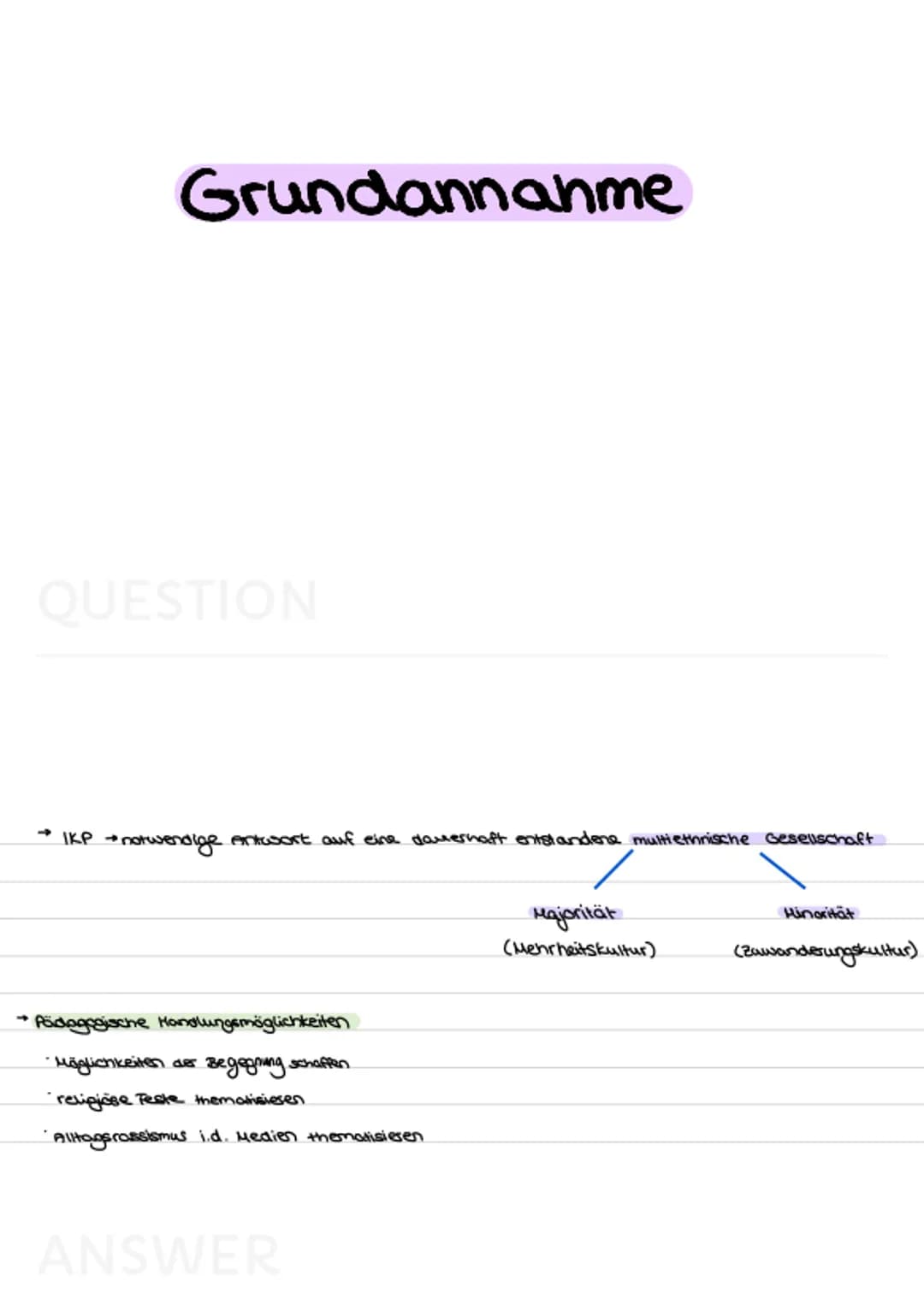 Grundannahme
QUESTION
-
IKP • notwendige entwort auf eine dauerhaft entstandene multiethnische Gesellschaft
→ Pädagogische Handlungsmöglichk