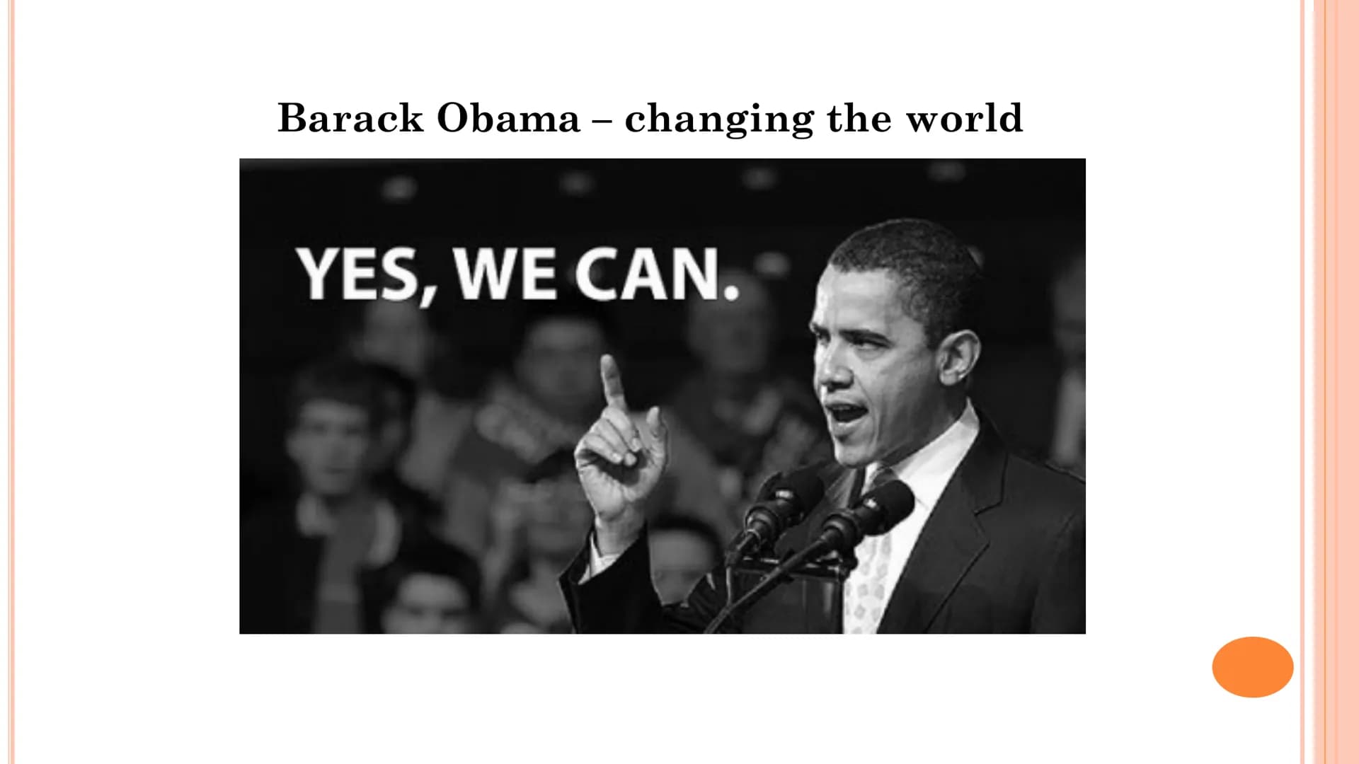 Barack Obama - changing the world
YES, WE CAN. CONTENT
o Few facts about Barack Obama
o Obama's life before/after becoming the president
o O