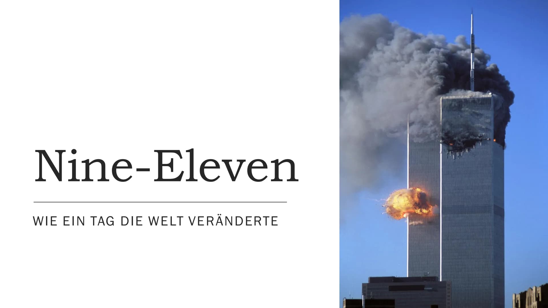 Nine-Eleven
WIE EIN TAG DIE WELT VERÄNDERTE Gliederung
•Grundlegende Informationen
Die Flüge
•Orte der Anschläge
- Denkmale
●
•Wer hinter de