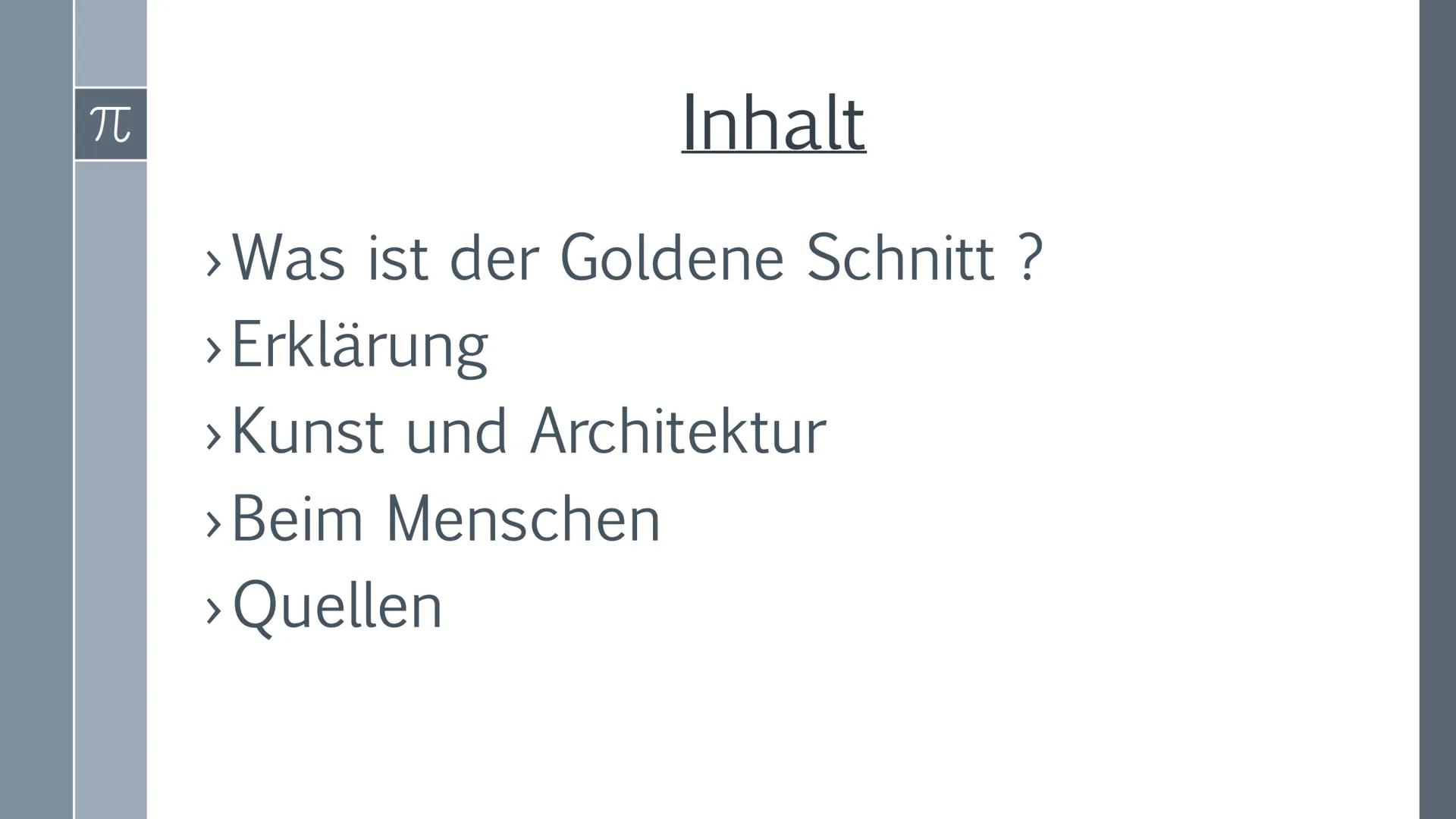 # Der Goldene
Schnitt

Präsentation von
Ilinca Michels

$\pi$ π
# Inhalt
>Was ist der Goldene Schnitt ?
> Erklärung
> Kunst und Architektur
