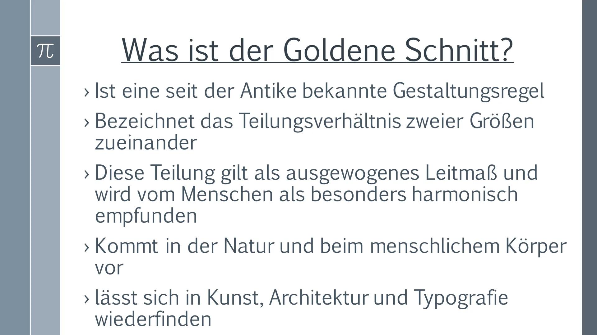 # Der Goldene
Schnitt

Präsentation von
Ilinca Michels

$\pi$ π
# Inhalt
>Was ist der Goldene Schnitt ?
> Erklärung
> Kunst und Architektur
