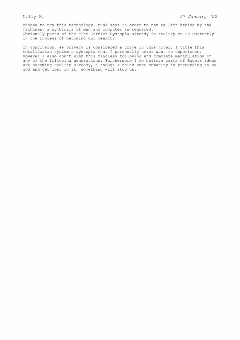 Lilly M.
The Circle, Reality or Dystopia?
27 January 22
Essay, The Circle by Dave Eggars
The Circle is novel written by the author and found