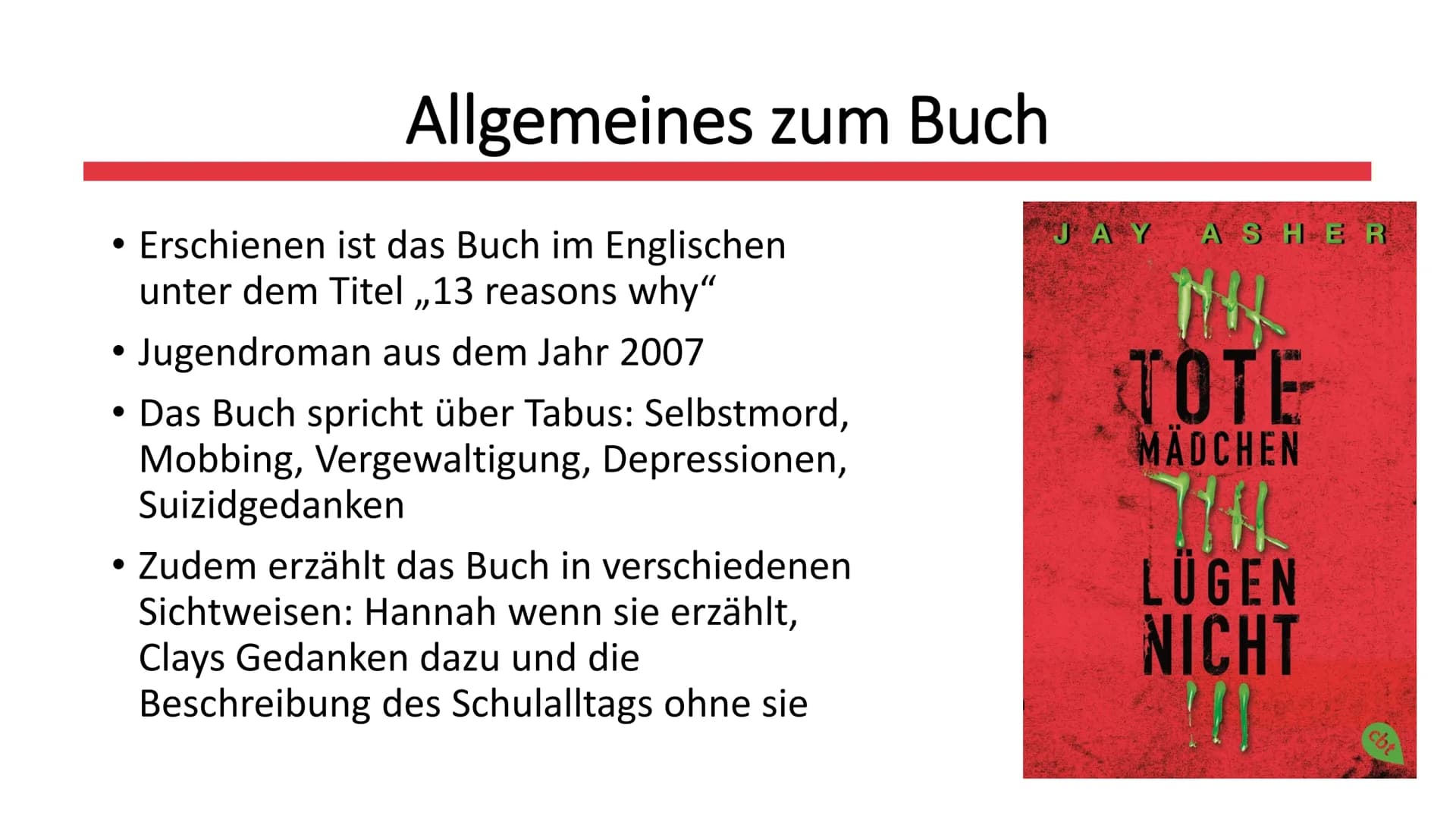 Tote Mädchen
lügen nicht
Von Jay Asher
JAY ASHER
TOTE
MÄDCHEN
111
LÜGEN
NICHT
cbt Allgemeines zum Buch
• Inhaltsangabe
Personen + Charakteri