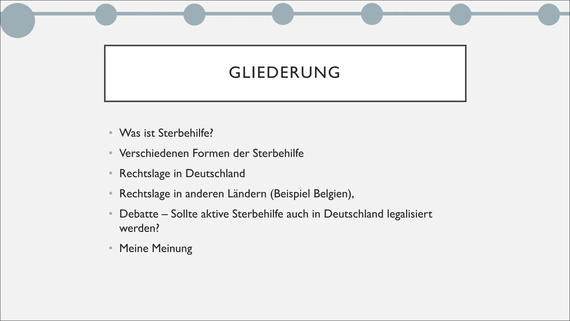 STERBEHILFE
Selbstbestimmung am Lebensende ●
●
●
●
●
●
GLIEDERUNG
Was ist Sterbehilfe?
Verschiedenen Formen der Sterbehilfe
Rechtslage in De