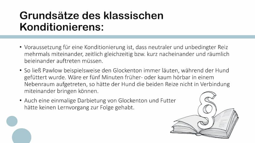 Gesetzmäßigkeiten
Klassische Konditionierung
a Grundsätze des klassischen
Konditionierens:
• Voraussetzung für eine Konditionierung ist, das