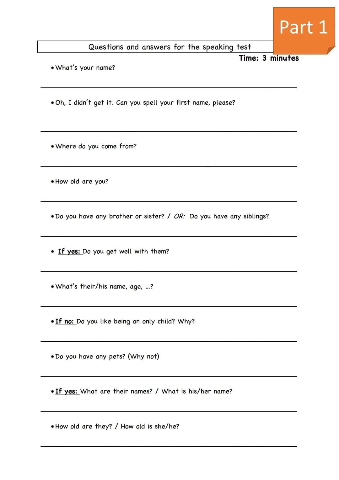 Questions and answers for the speaking test
What's your name?
●
Oh, I didn't get it. Can you spell your first name, please?
• Where do you c