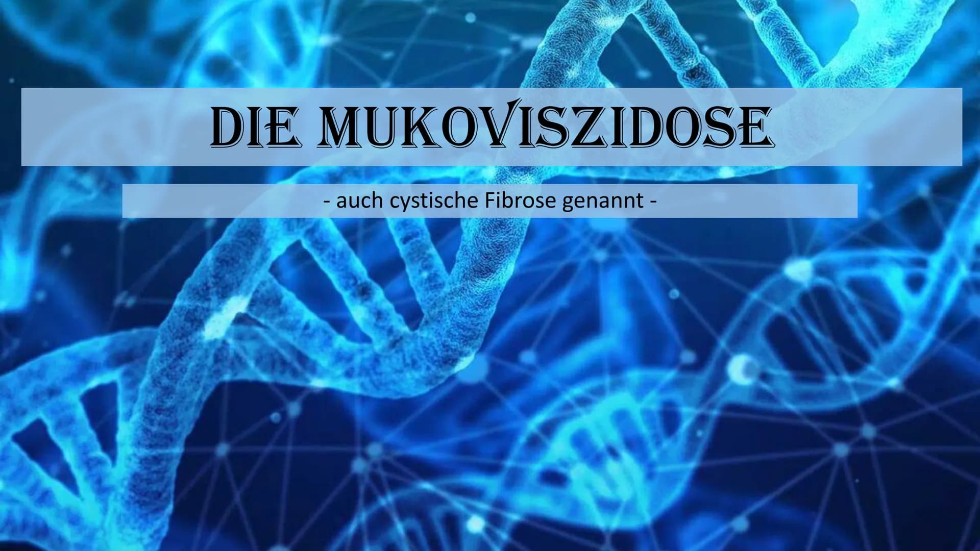 DIE MUKOVISZIDOSE
- auch cystische Fibrose genannt - 1.
Definition
2. Häufigkeit
3. Ursachen
3.1 Folgen
4. Symptome
GLIEDERUNG
5. Diagnose
6