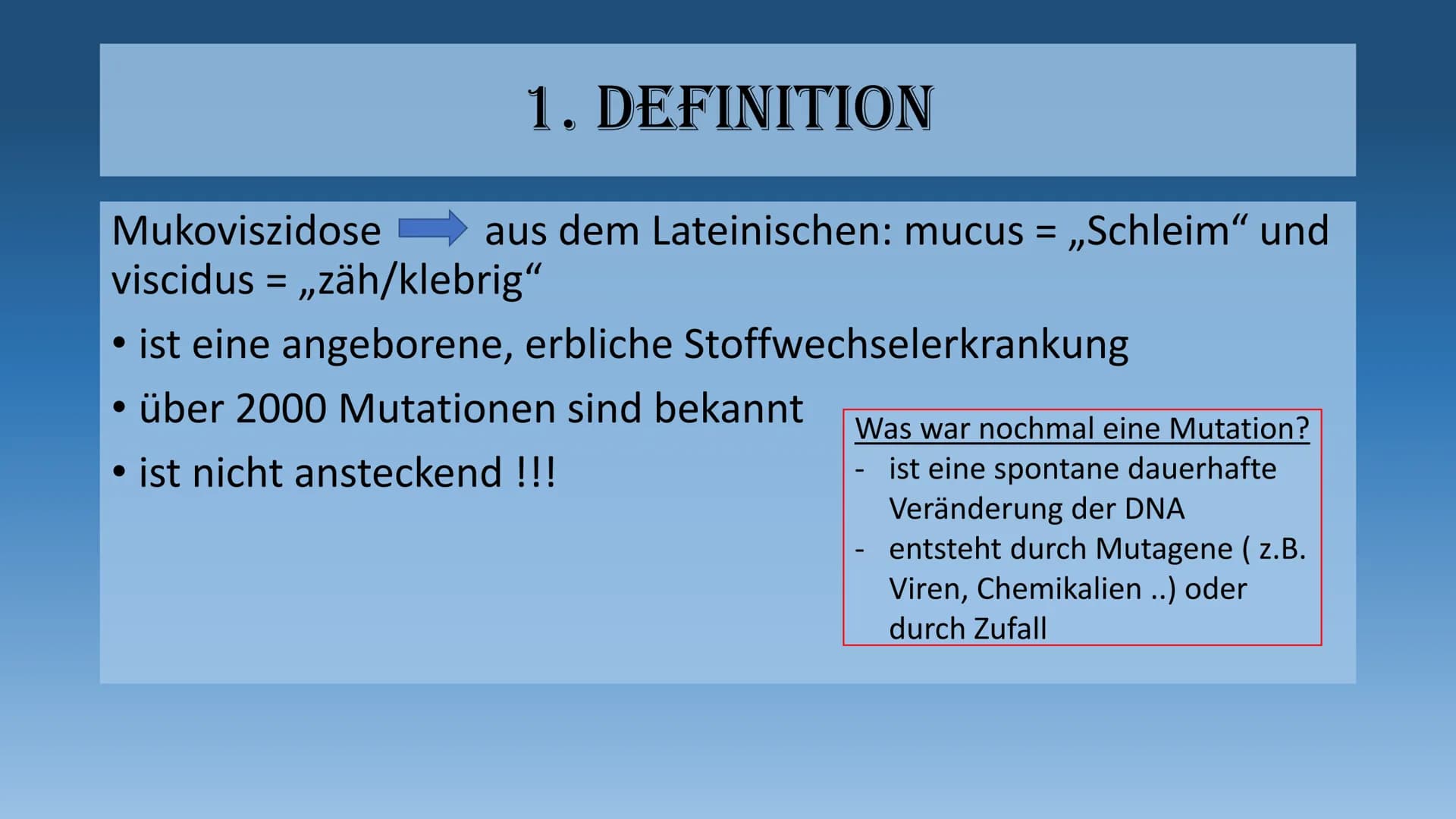 DIE MUKOVISZIDOSE
- auch cystische Fibrose genannt - 1.
Definition
2. Häufigkeit
3. Ursachen
3.1 Folgen
4. Symptome
GLIEDERUNG
5. Diagnose
6