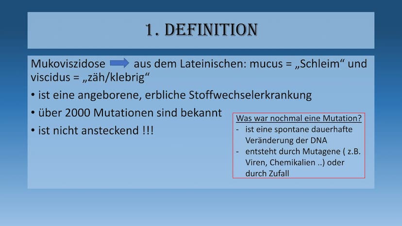 DIE MUKOVISZIDOSE
- auch cystische Fibrose genannt - 1.
Definition
2. Häufigkeit
3. Ursachen
3.1 Folgen
4. Symptome
GLIEDERUNG
5. Diagnose
6