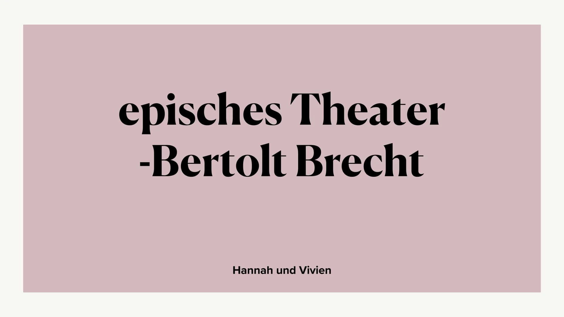 episches Theater
-Bertolt Brecht
Hannah und Vivien ●
●
●
Bertolt Brecht als Person
Episches Theater- Definition
Merkmale
●
Gliederung
●
• Wi