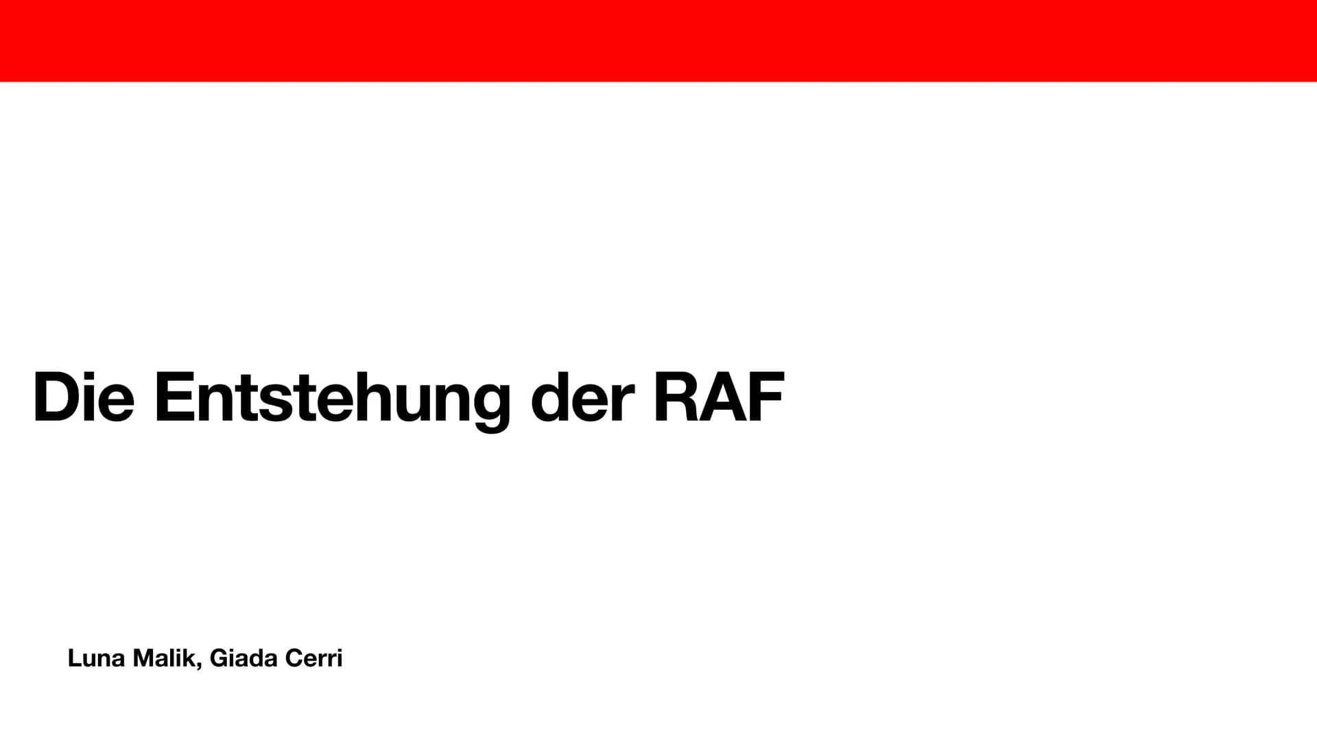 Die Entstehung der RAF
Luna Malik, Giada Cerri Gliederung
●
●
Was war die RAF?
Wer waren die Gründer?
Die Entstehung Was war die RAF?
●
●
,,
