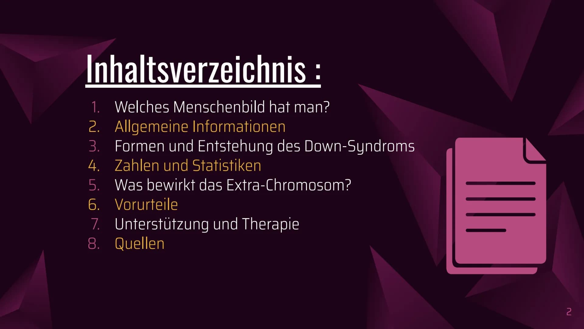 Das Down-Syndrom
(Trisomie 21) Inhaltsverzeichnis
1. Welches Menschenbild hat man?
2. Allgemeine Informationen
3. Formen und Entstehung des 