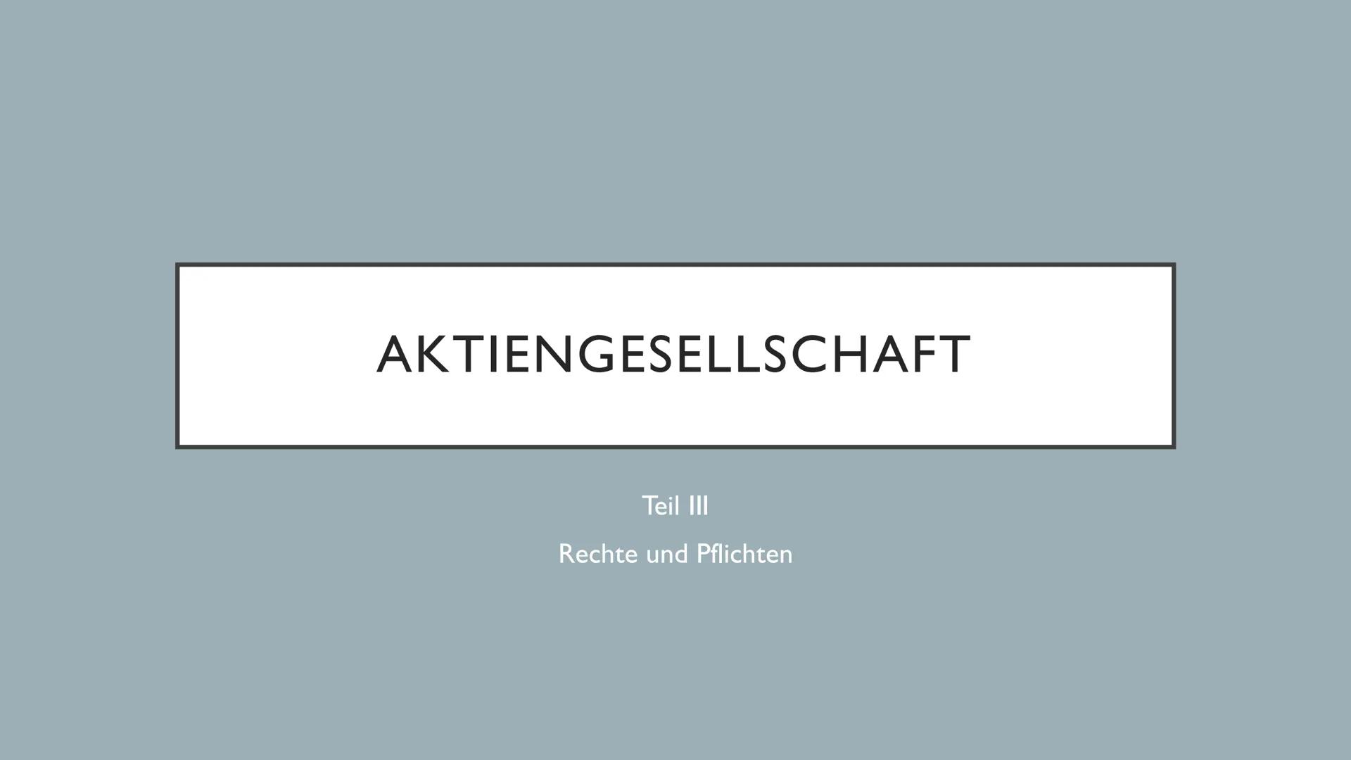 # AKTIENGESELLSCHAFT

Teil I

Begriff, Firma, Gründung AKTIENGESELLSCHAFT
Teil II
Organe AKTIENGESELLSCHAFT
Teil III
Rechte und Pflichten WA