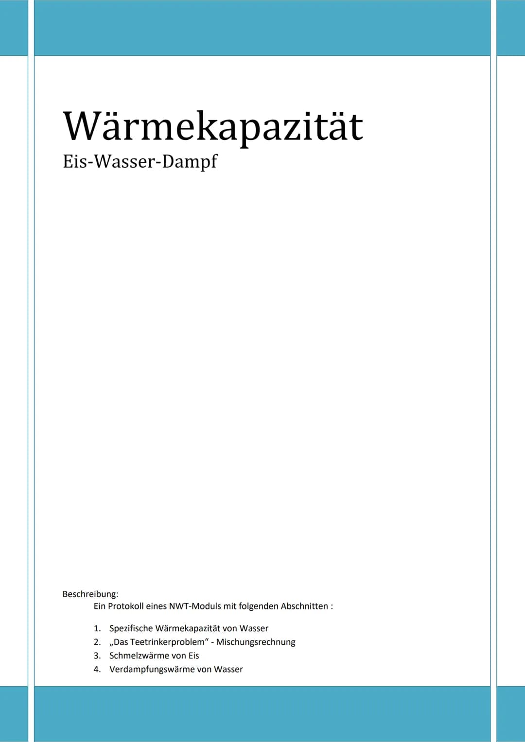 Wärmekapazität
Eis-Wasser-Dampf
Beschreibung:
Ein Protokoll eines NWT-Moduls mit folgenden Abschnitten :
1. Spezifische Wärmekapazität von W