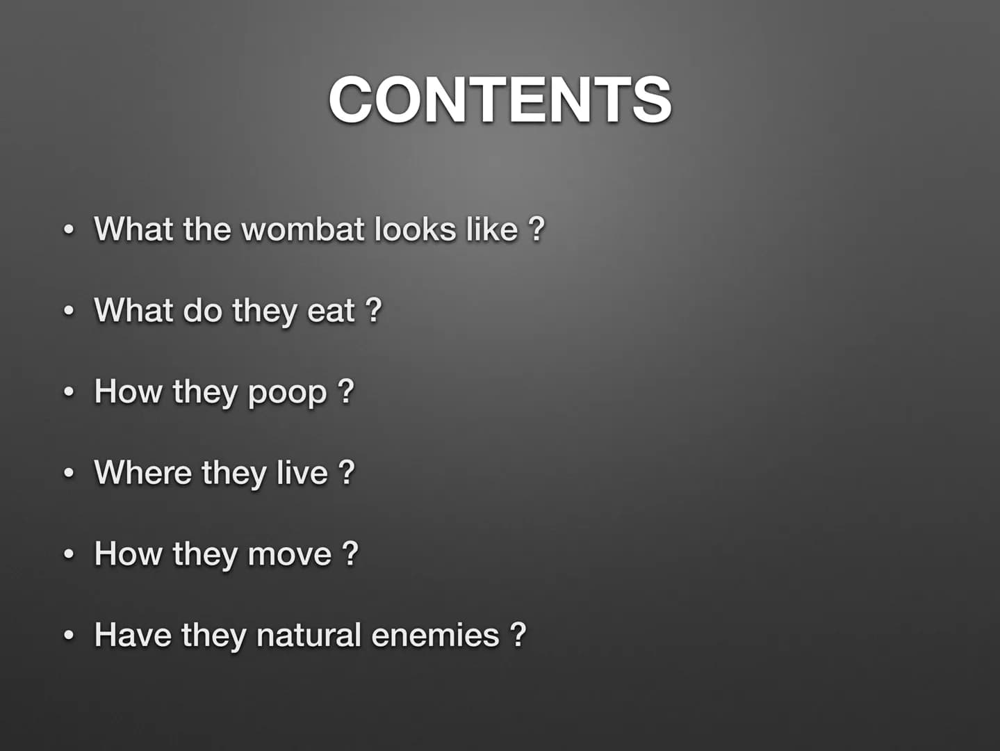 THE WOMBAT CONTENTS
• What the wombat looks like ?
●
What do they eat ?
• How they poop ?
• Where they live ?
●
• How they move?
●
• Have th