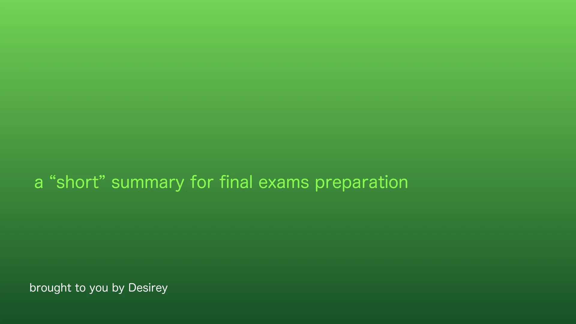 brought to you by Desirey a "short" summary for final exams preparation
brought to you by Desirey Nigeria
a "short" summary for final exams 